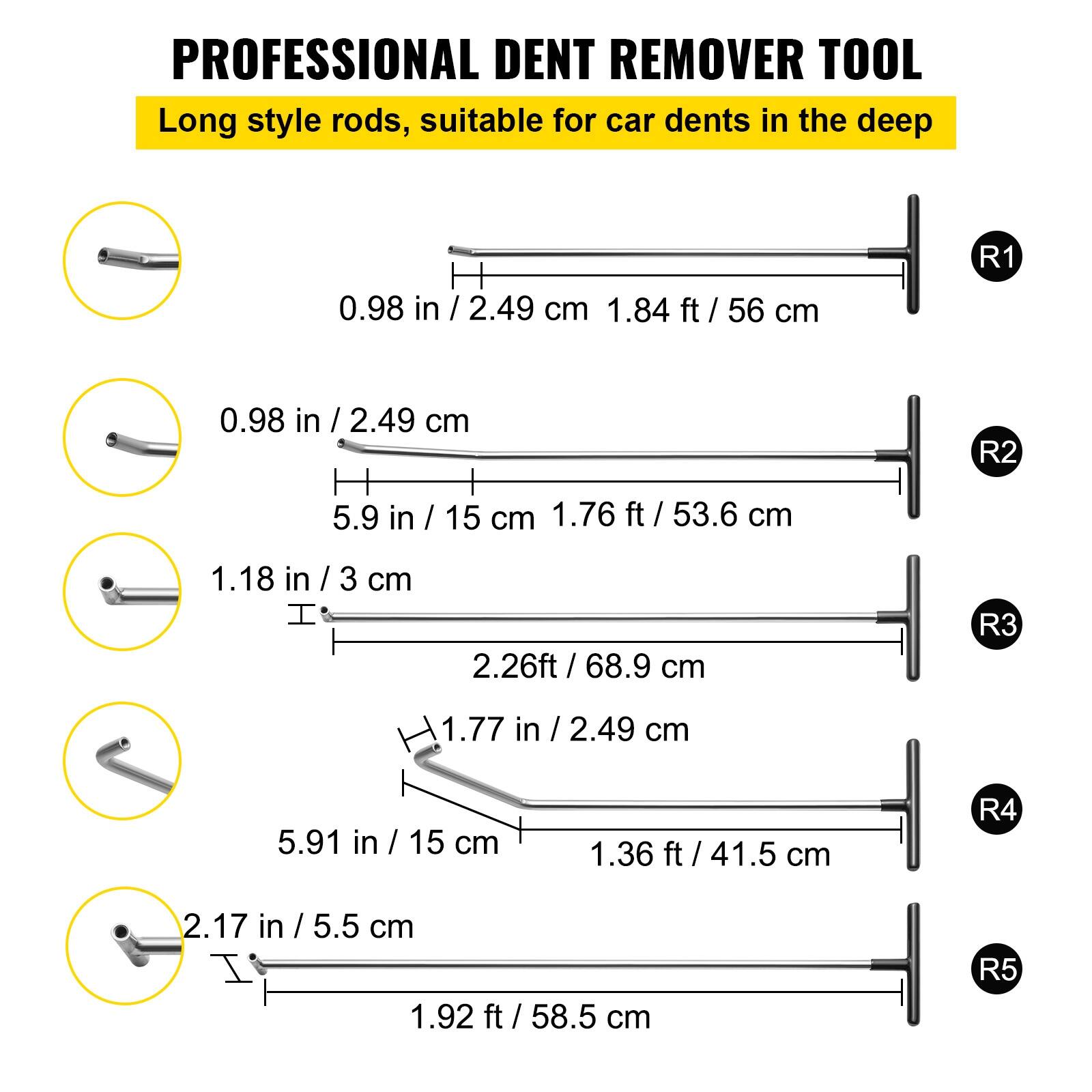 PROFESSIONAL DENT REMOVER TOOL  
Long style rods, suitable for car dents in the deep  

R1  
0.98 in / 2.49 cm  
1.84 ft / 56 cm  

R2  
0.98 in / 2.49 cm  
5.9 in / 15 cm  
1.76 ft / 53.6 cm  

R3  
1.18 in / 3 cm  
2.26 ft / 68.9 cm  

R4  
1.77 in / 2.49 cm  
5.91 in / 15 cm  
1.36 ft / 41.5 cm  

R5  
2.17 in / 5.5 cm  
1.92 ft / 58.5 cm