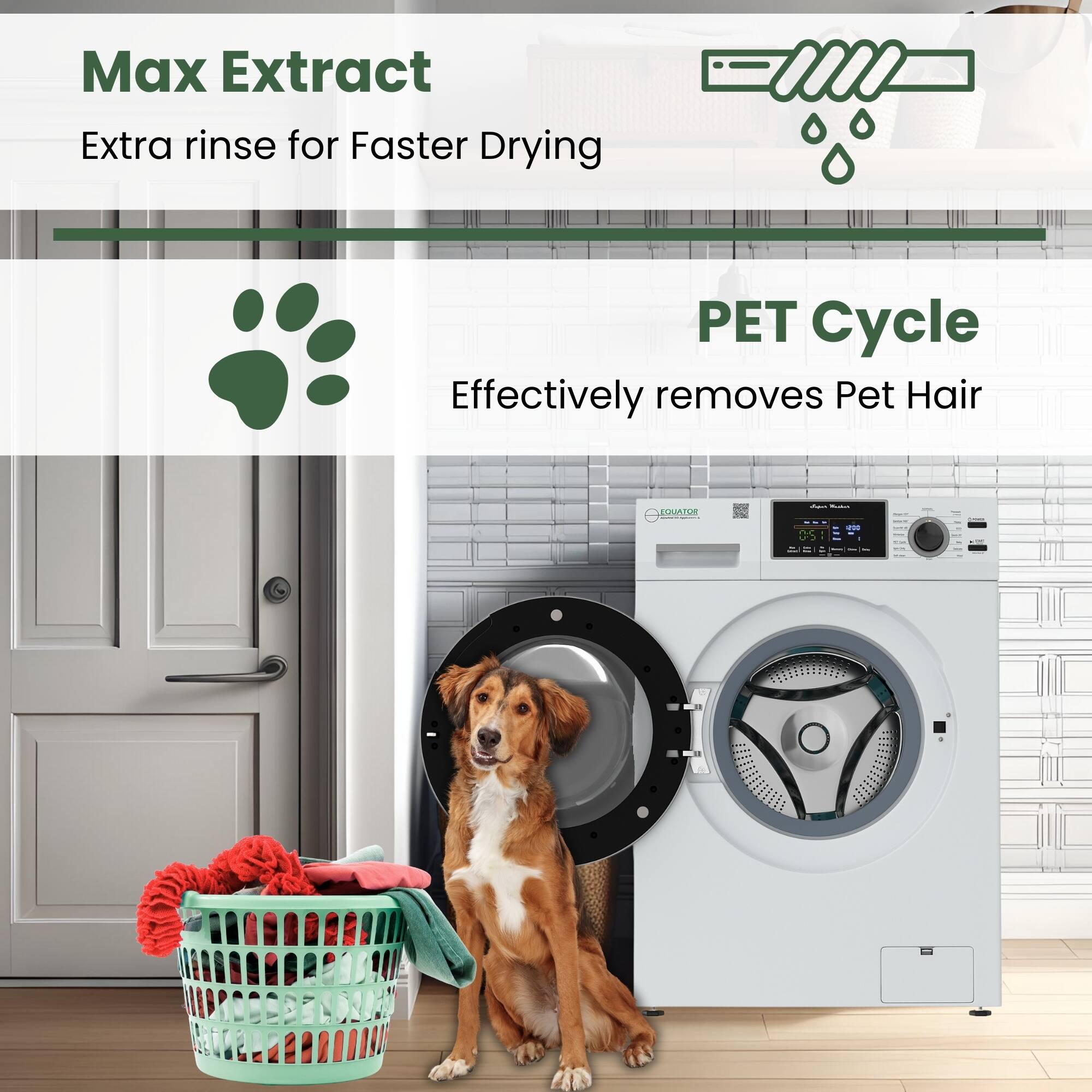 Max Extract  
Extra rinse for Faster Drying  

PET Cycle  
Effectively removes Pet Hair
