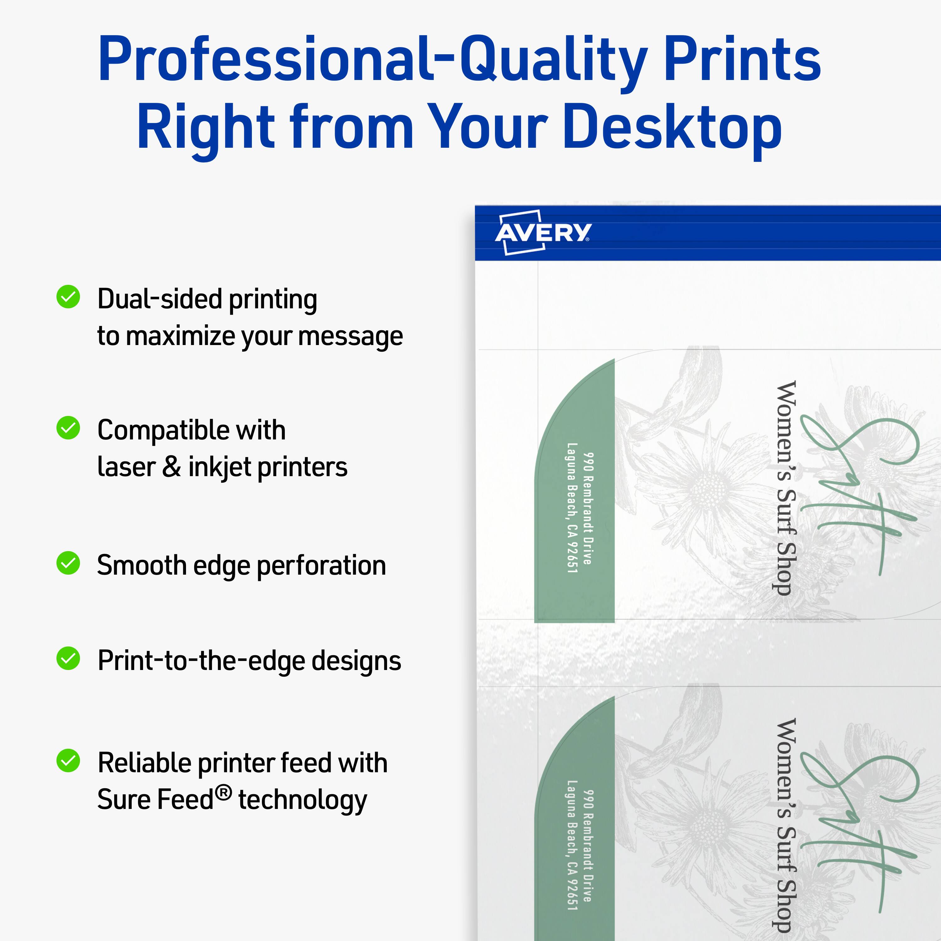 Professional-Quality Prints Right from Your Desktop  
AVERY

- Dual-sided printing to maximize your message
- Compatible with laser & inkjet printers
- Smooth edge perforation
- Print-to-the-edge designs
- Reliable printer feed with Sure Feed® technology

Laguna 990 Beach, Rembrandt CA 92651 Drive  
Women's Surf Shop