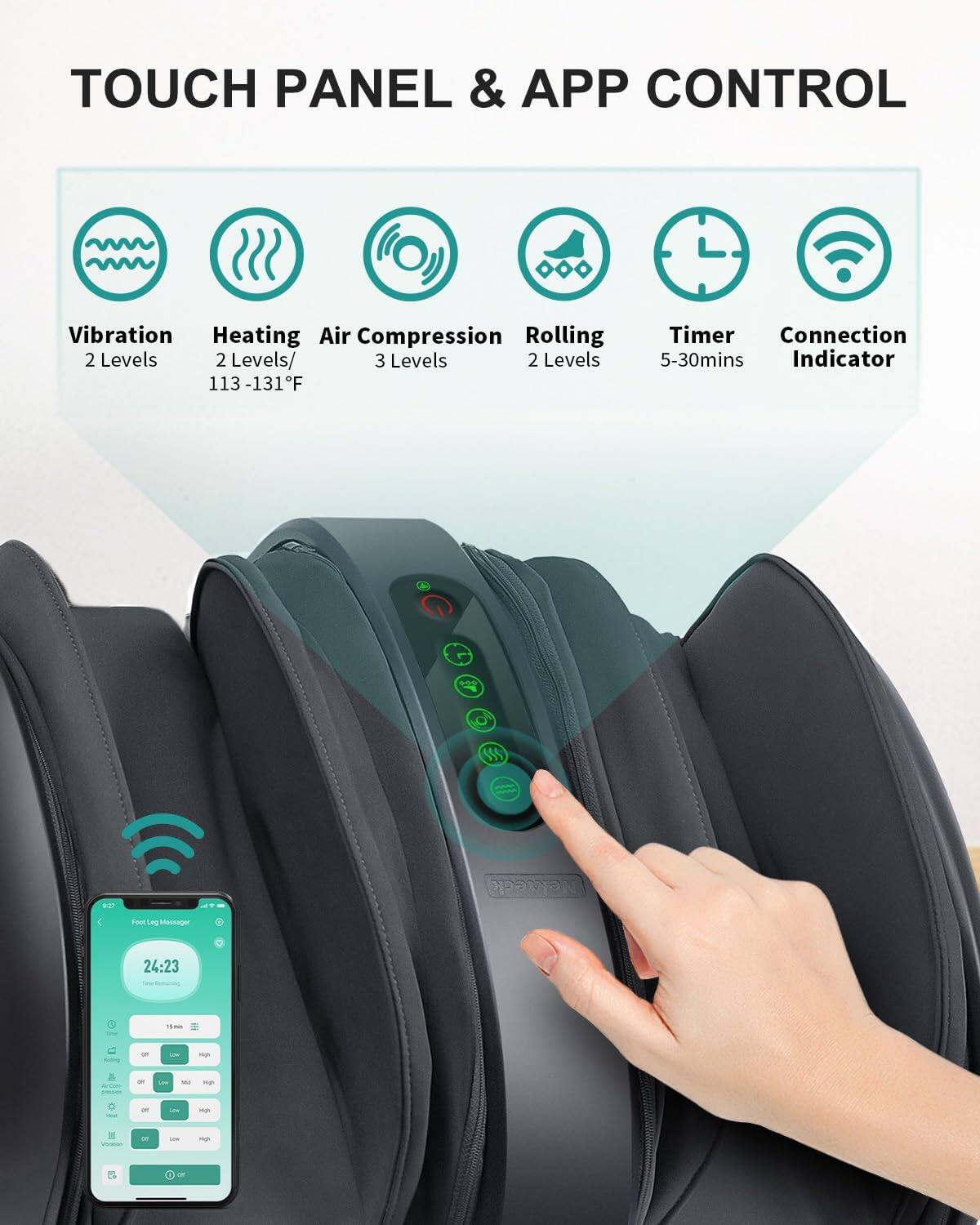 TOUCH PANEL & APP CONTROL

Vibration - 2 Levels
Heating - 2 Levels/ 113-131°F
Air Compression - 3 Levels
Rolling - 2 Levels
Timer - 5-30mins
Connection Indicator