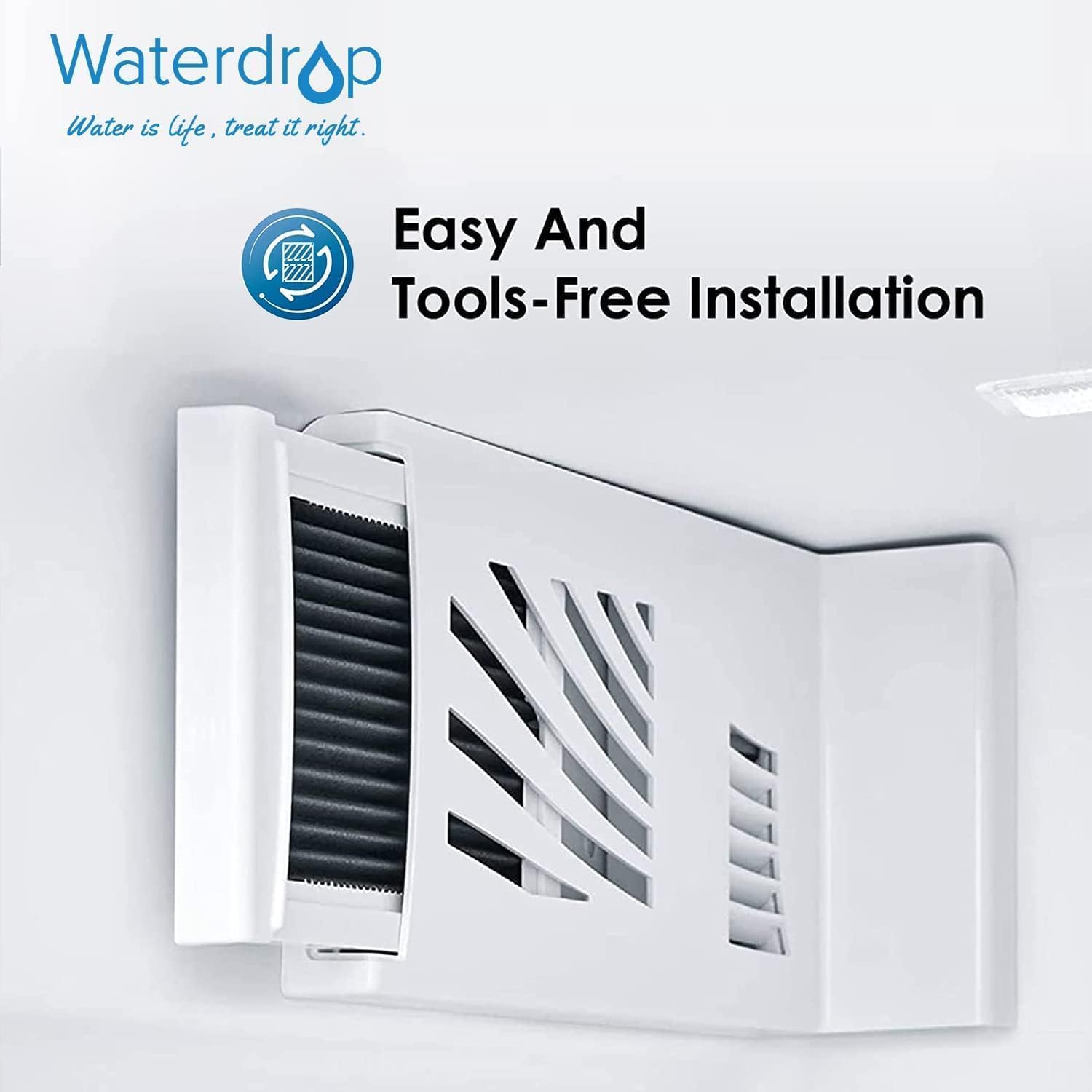 Waterdrop  
Water is life, treat it right.  

Easy And Tools-Free Installation