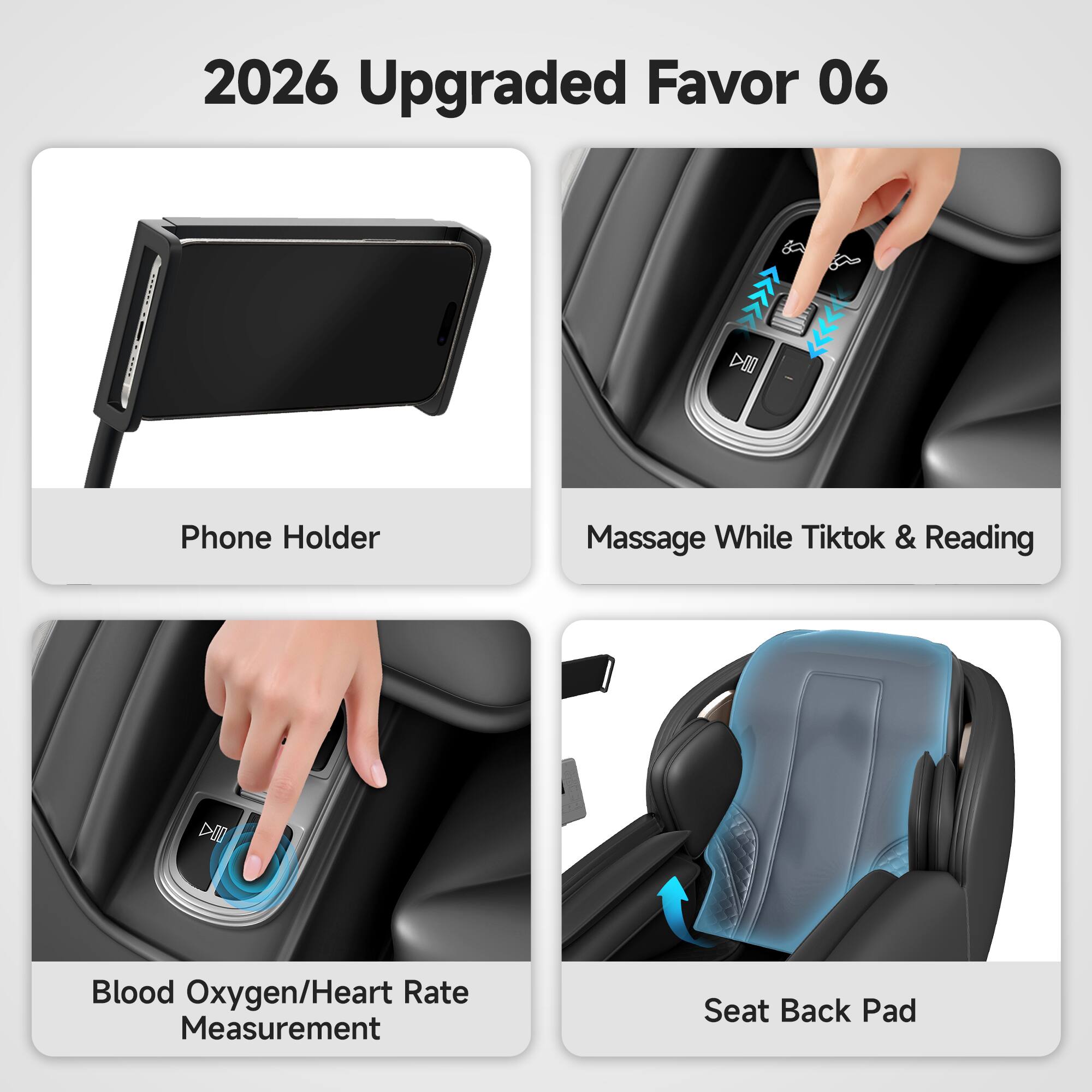 2026 Upgraded Favor 06

- Phone Holder
- Massage While Tiktok & Reading
- Blood Oxygen/Heart Rate Measurement
- Seat Back Pad
