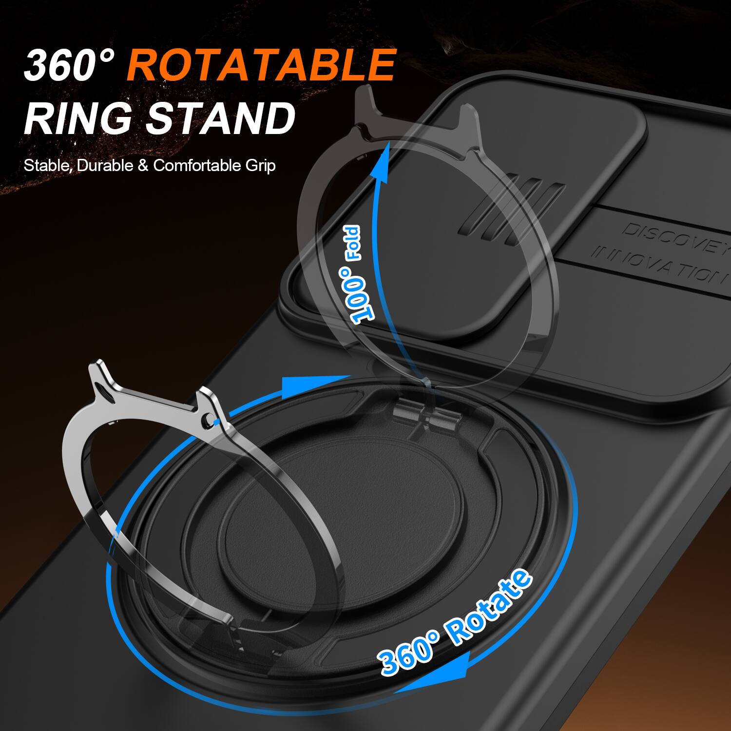 360° ROTATABLE RING STAND  
Stable, Durable & Comfortable Grip  
100% Fold  
360° Rotate