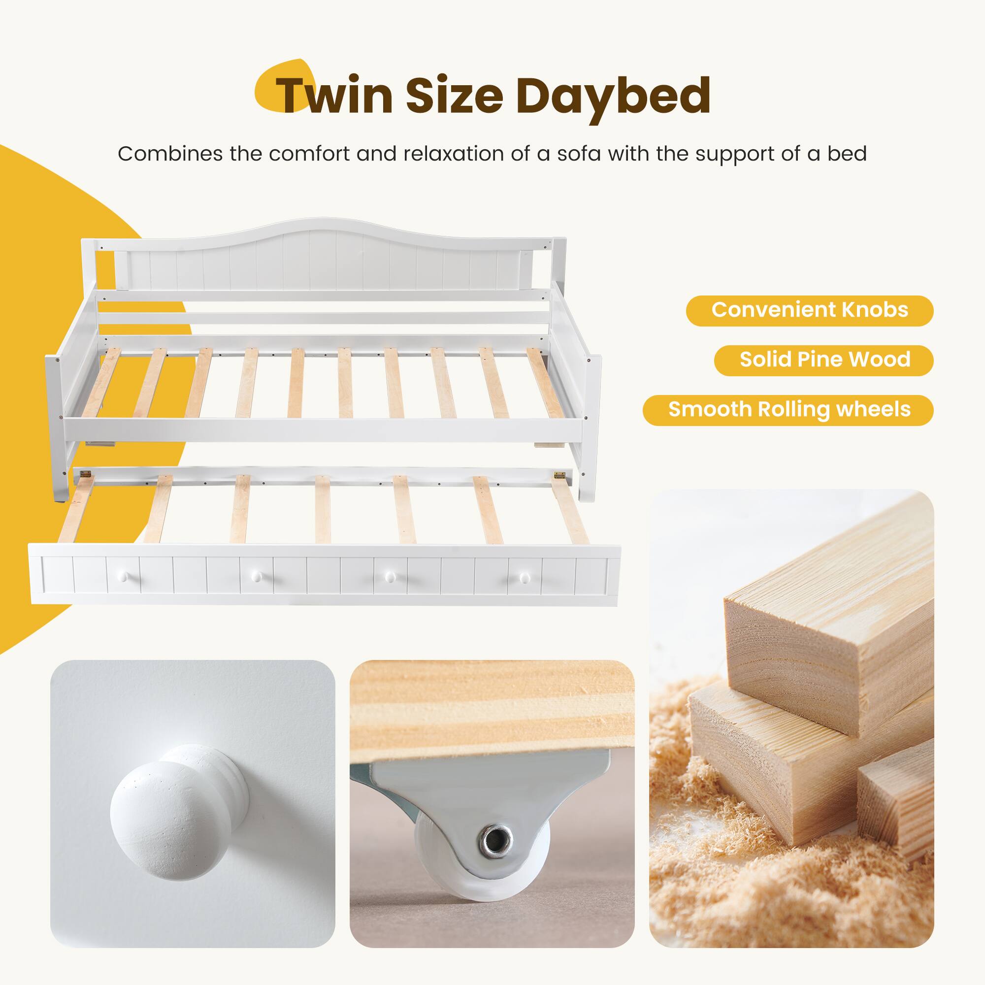Twin Size Daybed  
Combines the comfort and relaxation of a sofa with the support of a bed  

- Convenient Knobs  
- Solid Pine Wood  
- Smooth Rolling wheels