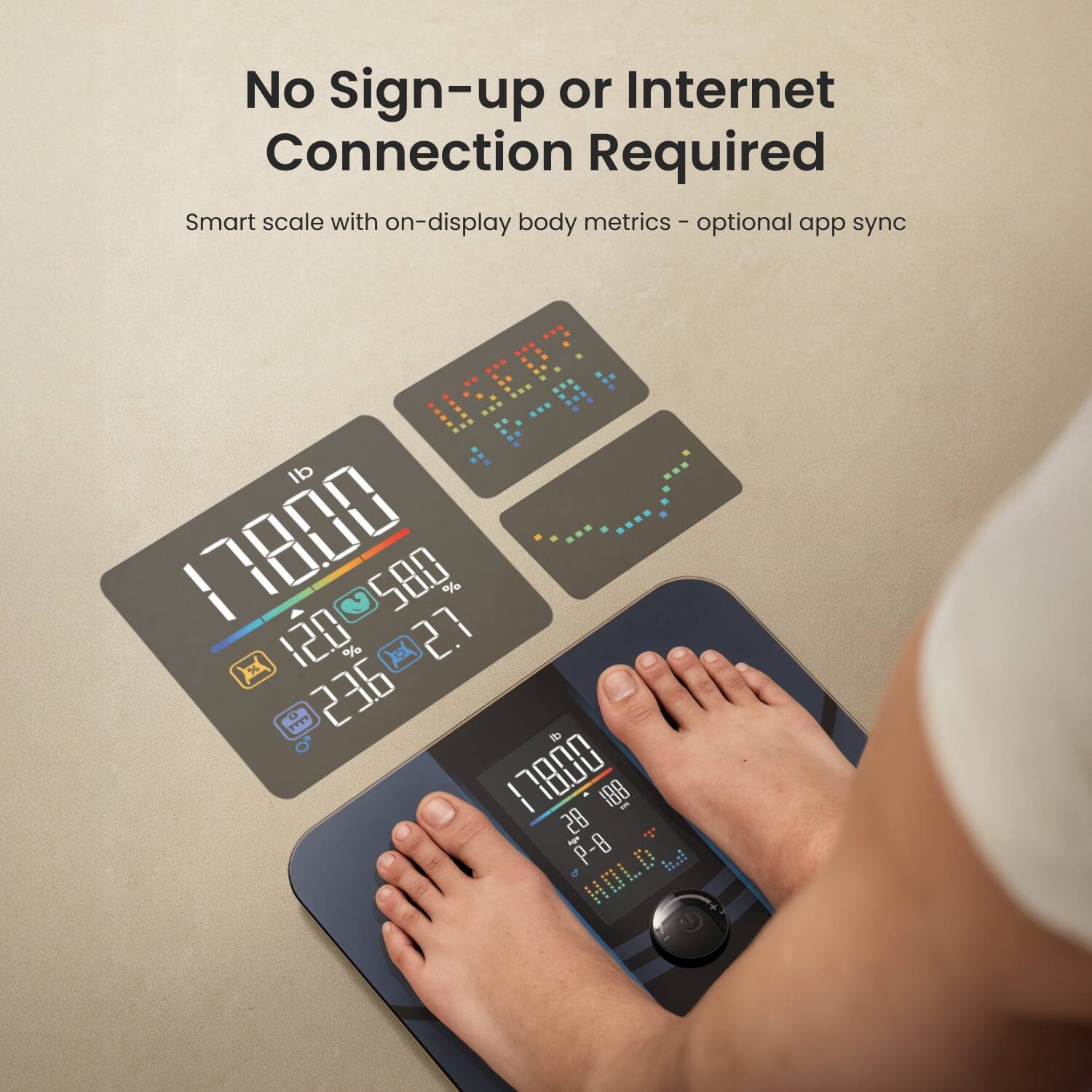 No Sign-up or Internet Connection Required

Smart scale with on-display body metrics - optional app sync

U2ER7: lb 178.00 58.0 27% 120% TT 236

To 178.00 28 188 e - P-8