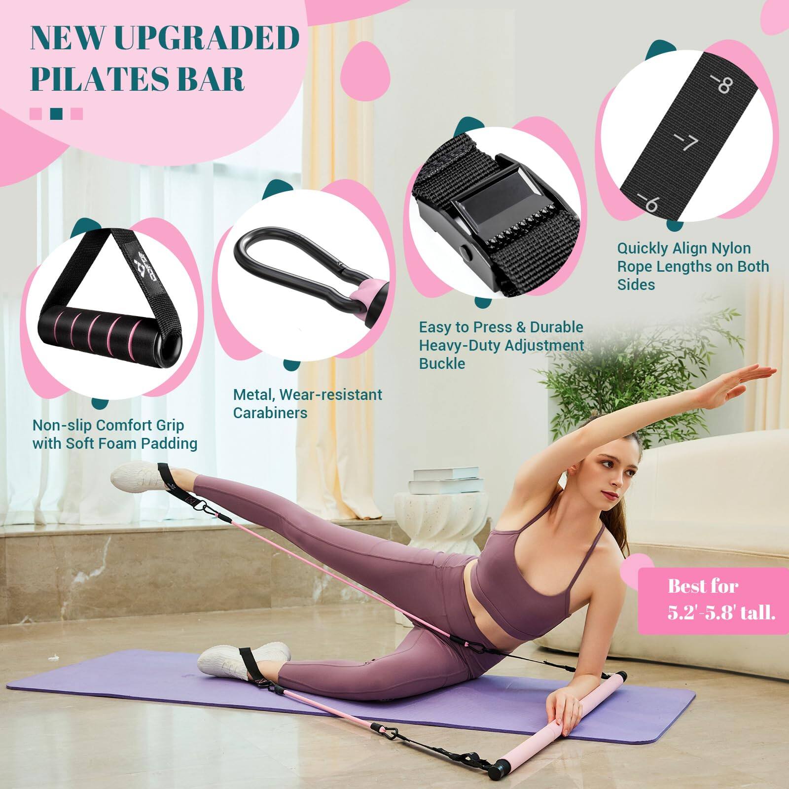 NEW UPGRADED PILATES BAR

- Quickly Align Nylon Rope Lengths on Both Sides
- Easy to Press & Durable Heavy-Duty Adjustment Buckle
- Metal, Wear-resistant Carabiners
- Non-slip Comfort Grip with Soft Foam Padding
- Best for 5.2'-5.8' tall.