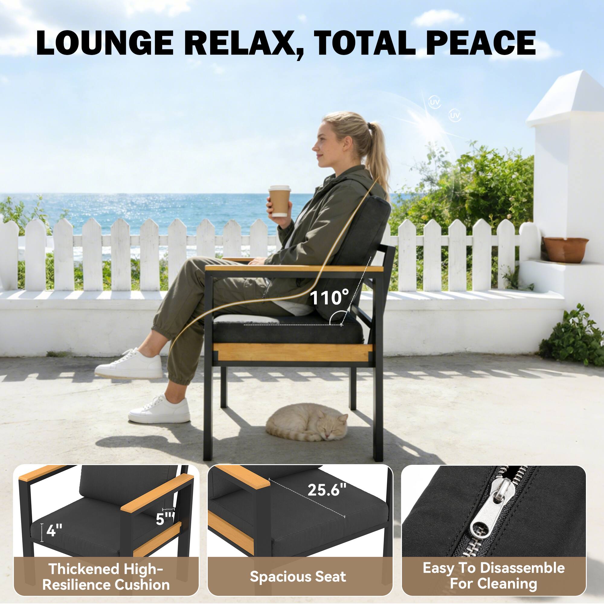 Lounge Relax, Total Peace

UV UV 110°

4" 5" 25.6" Thickened High-Resilience Cushion Spacious Seat Easy To Disassemble For Cleaning