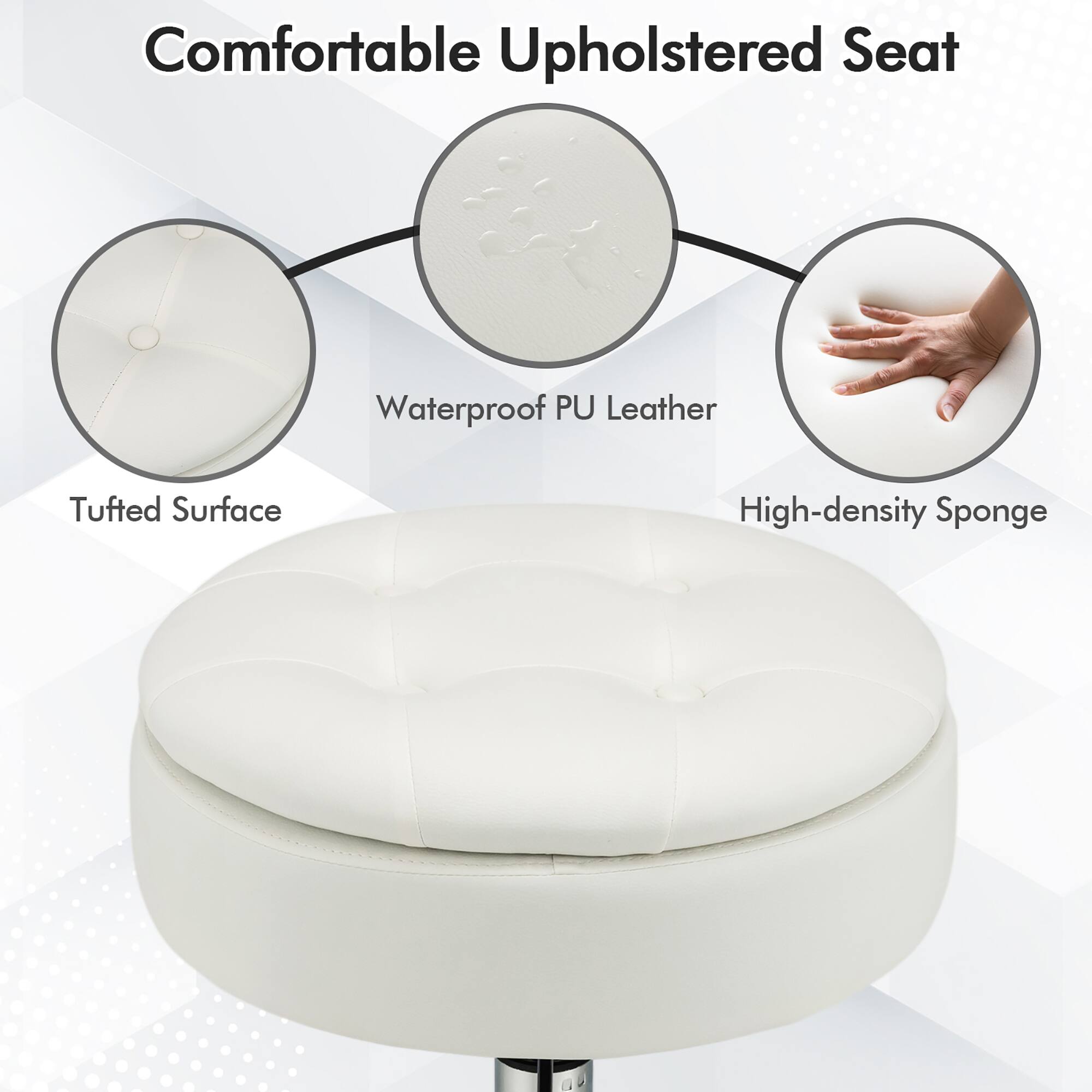 Comfortable Upholstered Seat  
Waterproof PU Leather  
Tufted Surface  
High-density Sponge