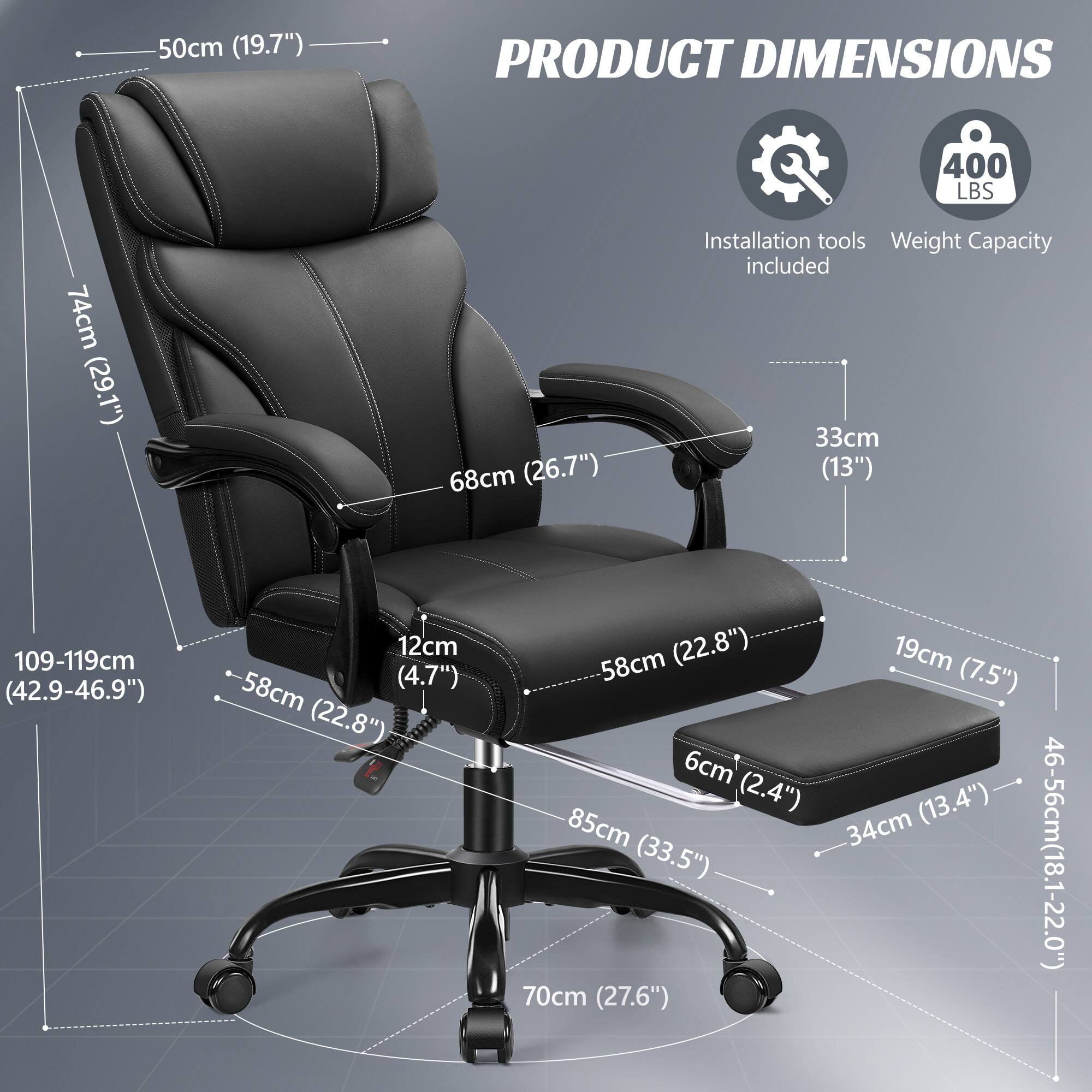 - **Height:** 109-119cm (42.9-46.9")
- **Seat Height:** 58cm (22.8")
- **Seat Width:** 68cm (26.7")
- **Back Height:** 74cm (29.1")
- **Armrest Height:** 50cm (19.7")
- **Armrest Width:** 33cm (13")
- **Seat Depth:** 58cm (22.8")
- **Cushion Width:** 34cm (13.4")
- **Cushion Depth:** 19cm (7.5")
- **Cushion Height:** 6cm (2.4")
- **Base Diameter:** 70cm (27.6")
- **Base Width:** 85cm (33.5")
- **Base Depth:** 46-56cm (18.1-22.0")
- **Weight Capacity:** 400 LBS
- **Installation tools included**