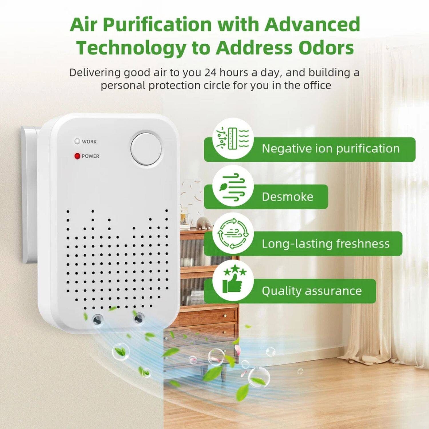 Air Purification with Advanced Technology to Address Odors

Delivering good air to you 24 hours a day, and building a personal protection circle for you in the office

- Negative ion purification
- Desmoke
- Long-lasting freshness
- Quality assurance