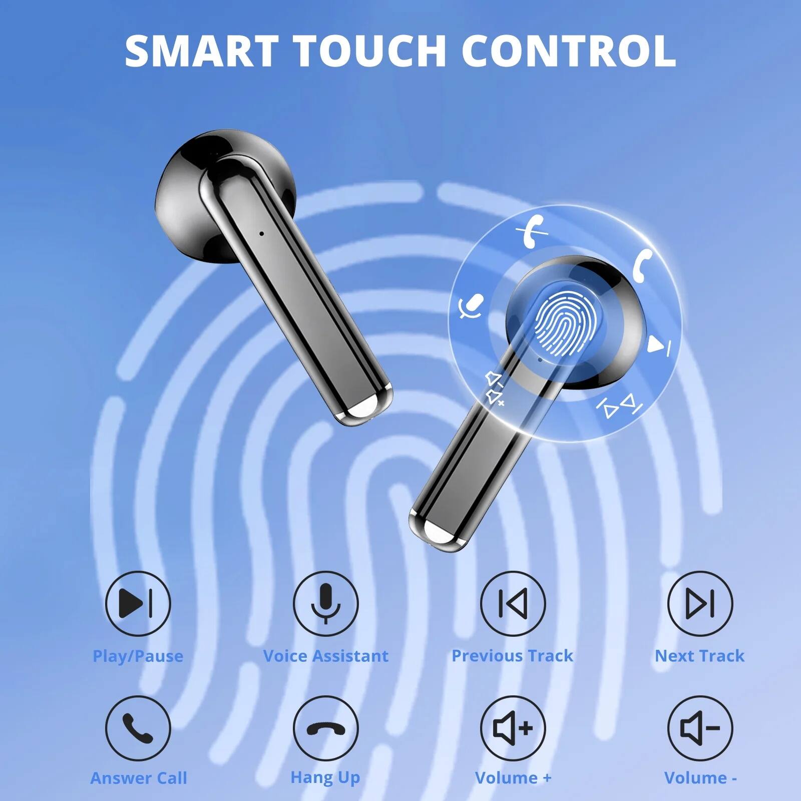 SMART TOUCH CONTROL

- Play/Pause
- Voice Assistant
- Previous Track
- Next Track
- Answer Call
- Hang Up
- Volume +
- Volume -