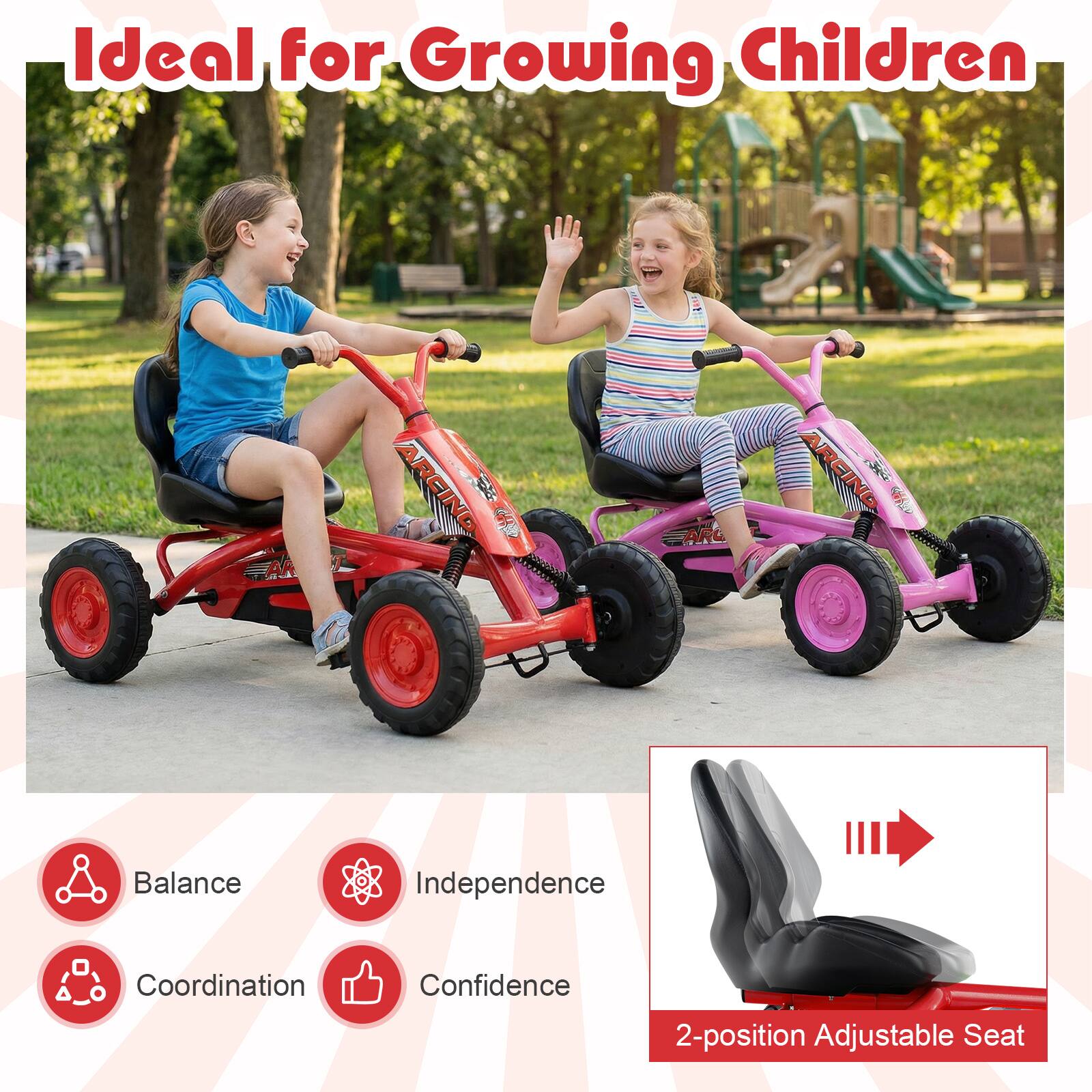 Ideal for Growing Children

- Balance
- Independence
- Coordination
- Confidence

2-position Adjustable Seat