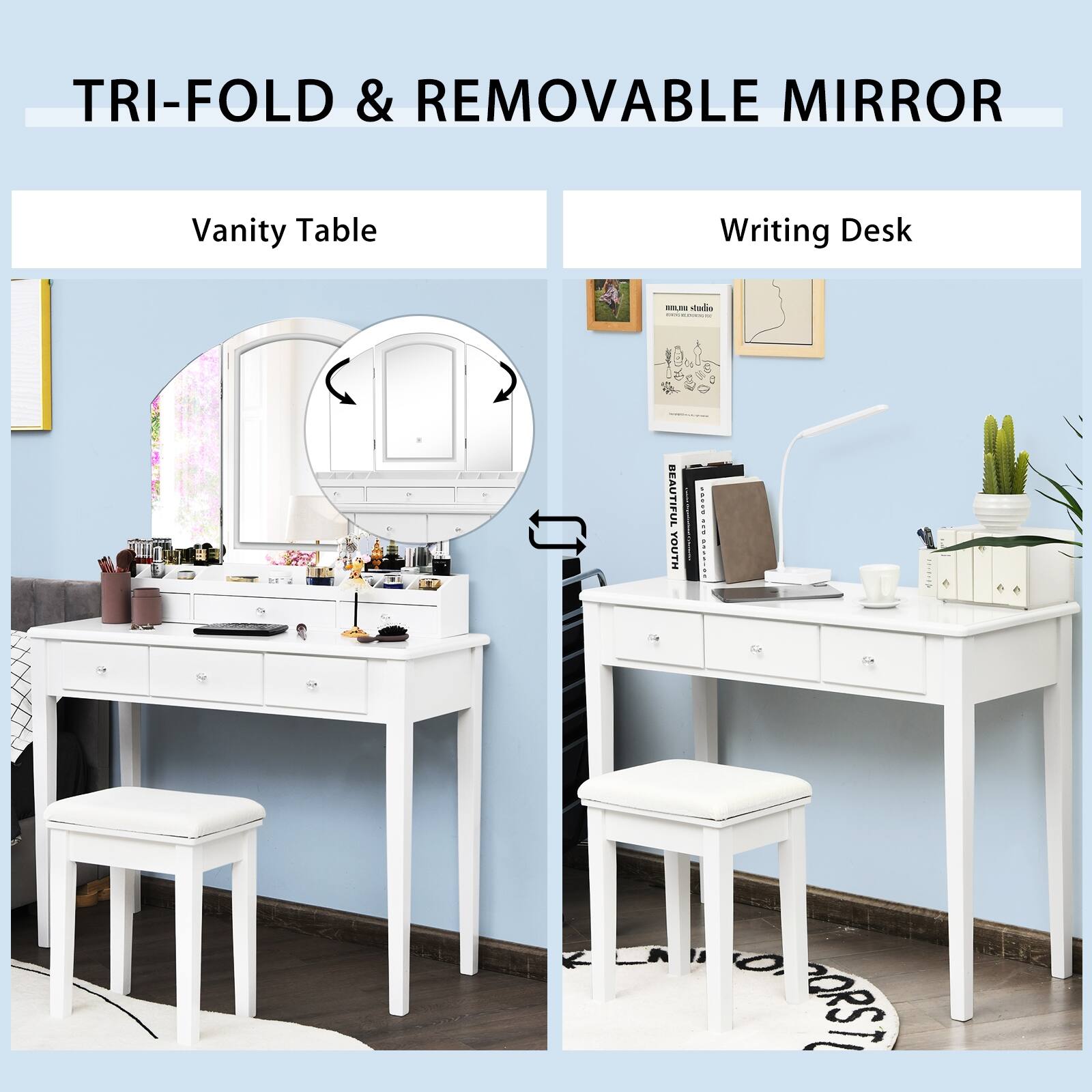TRI-FOLD & REMOVABLE MIRROR
Vanity Table
Writing Desk