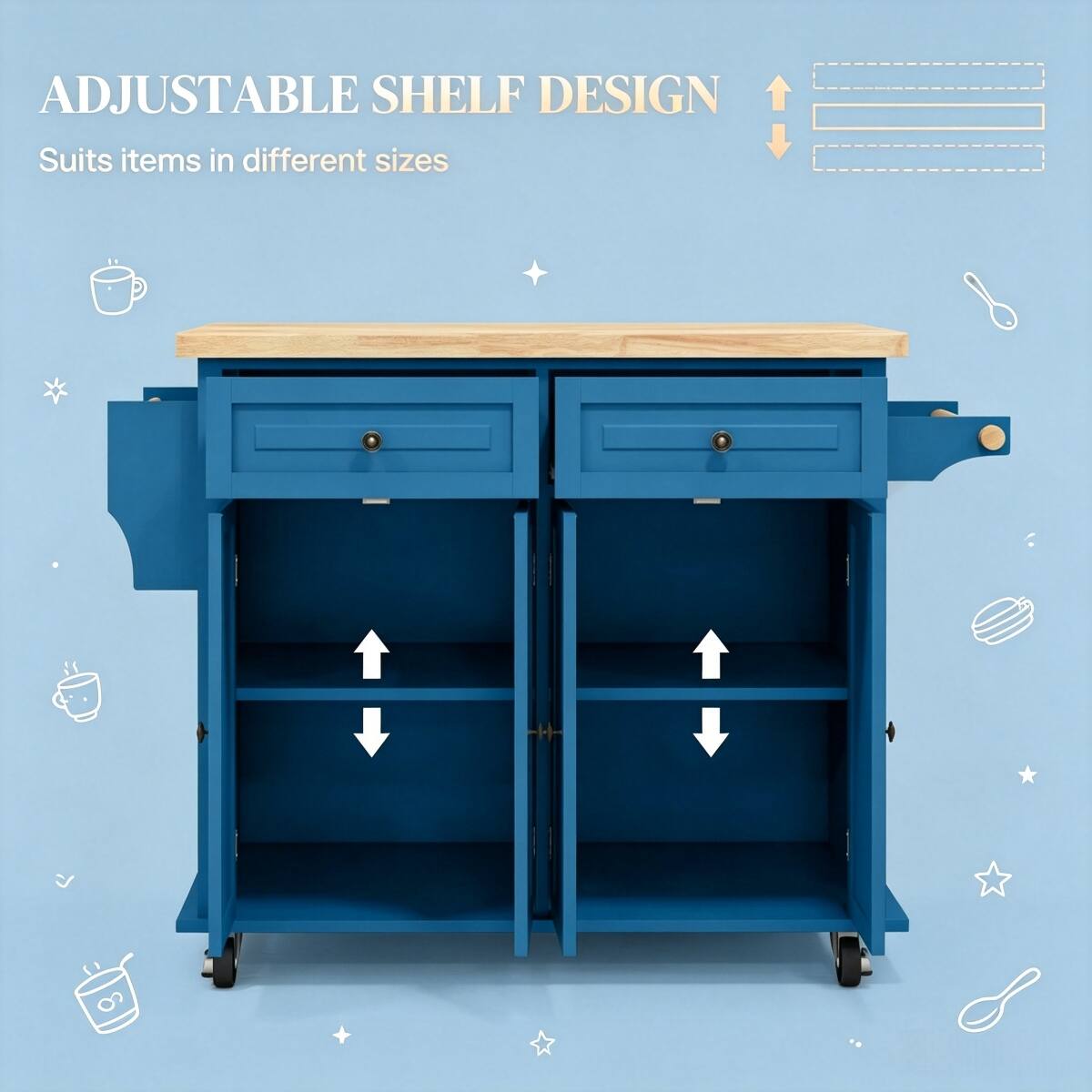 ADJUSTABLE SHELF DESIGN  
Suits items in different sizes