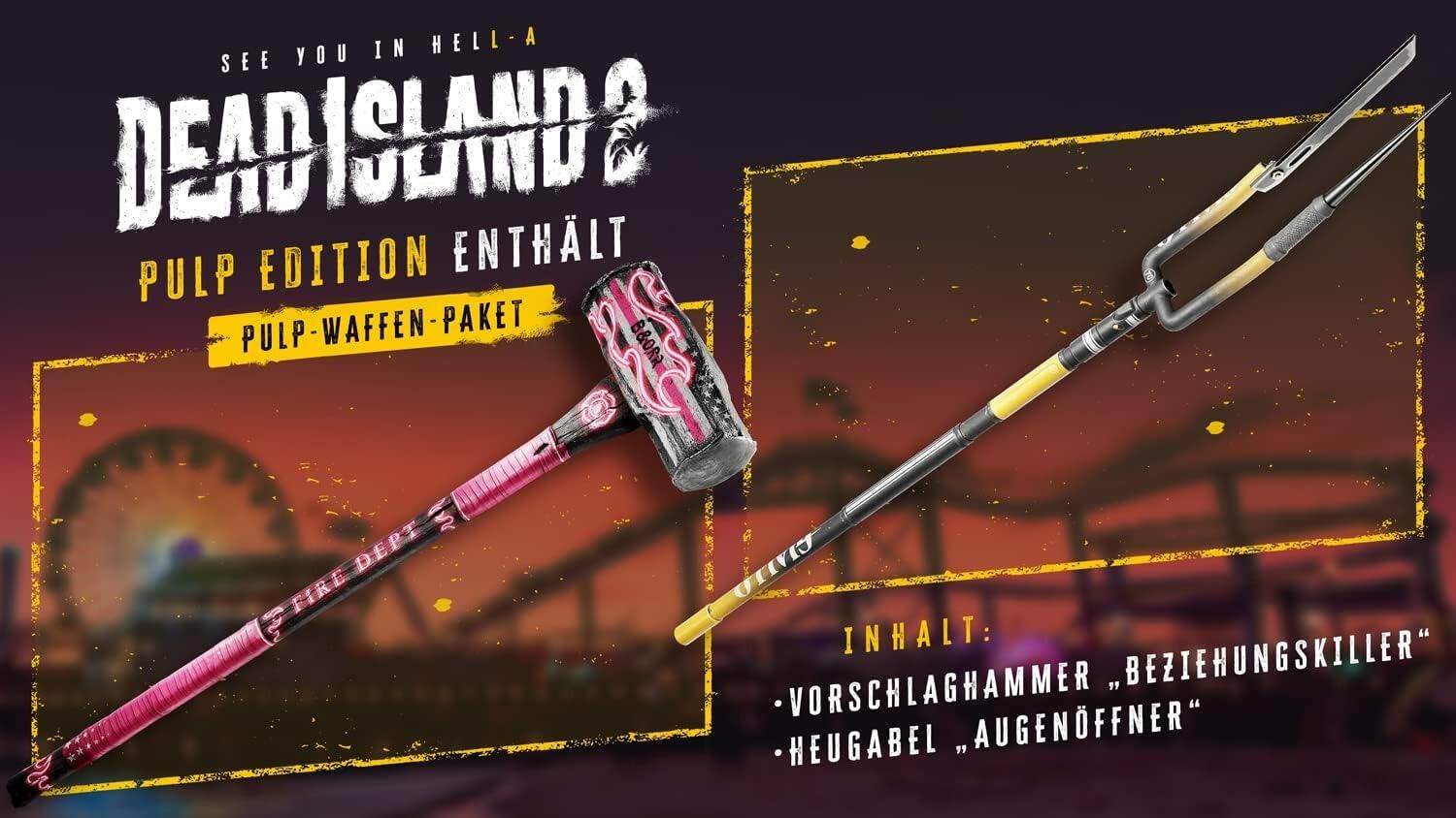 SEE YOU IN HELL-A  
DEAD ISLAND 2  
PULP EDITION ENTHÄLT  
PULP-WAFFEN-Paket  
PULP  
2 DEPT  
INHALT:  
- VORSCHLAGHAMMER „BEZIEHUNGSKILLER“  
- HEUGABEL „AUGENÖFFNER“