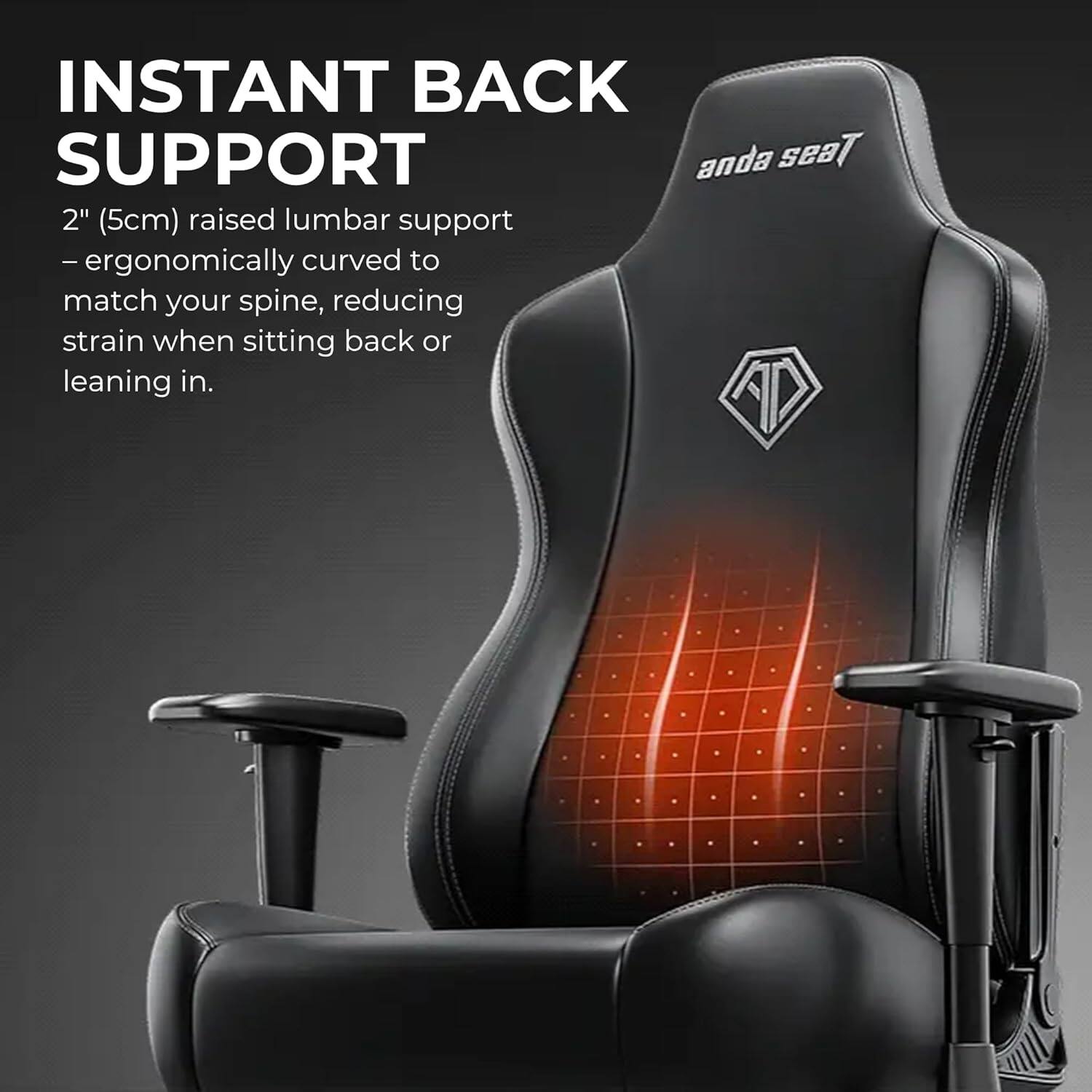 INSTANT BACK SUPPORT

2" (5cm) raised lumbar support  
– ergonomically curved to match your spine, reducing strain when sitting back or leaning in.