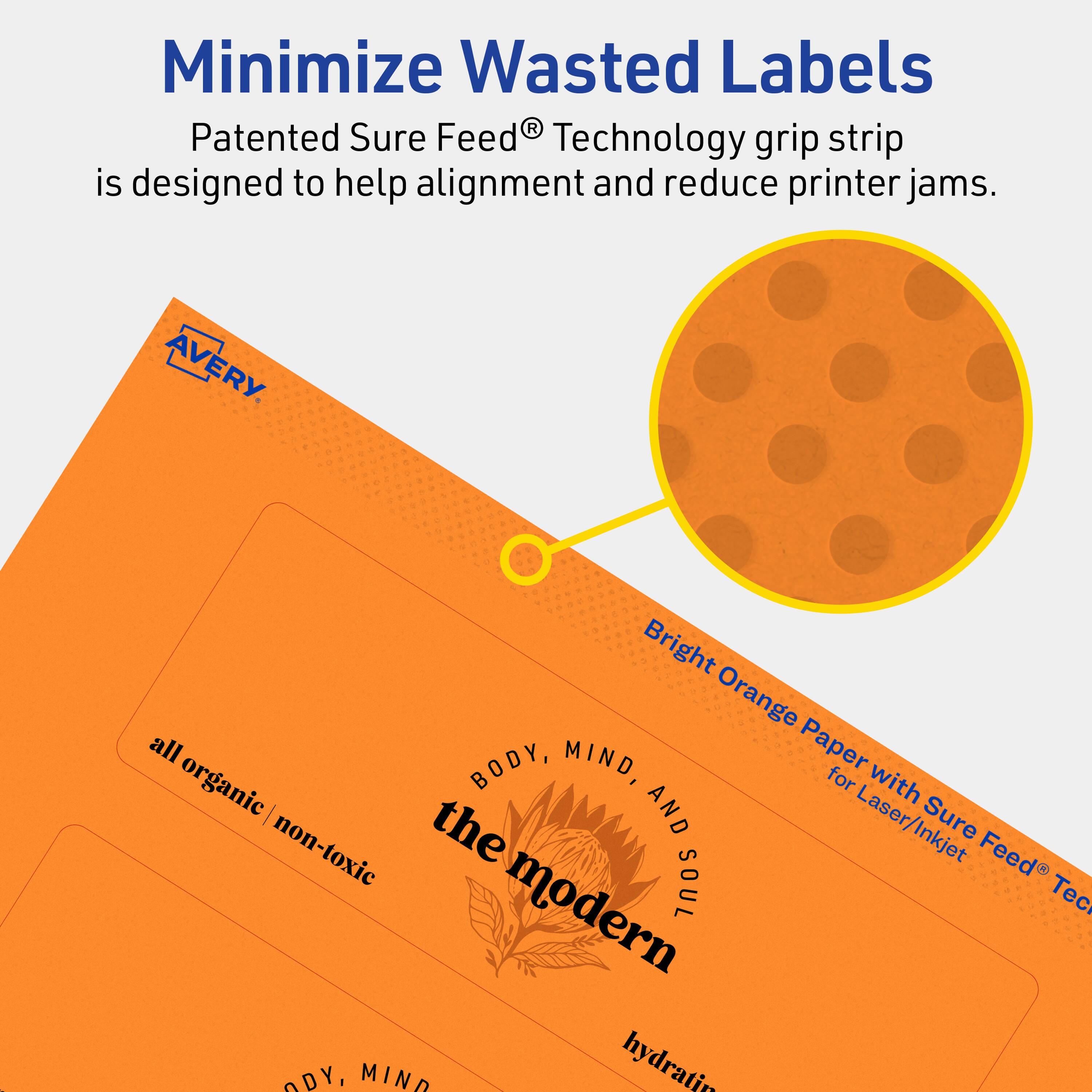 Minimize Wasted Labels

Patented Sure Feed® Technology grip strip is designed to help alignment and reduce printer jams.

Bright Orange Paper with Sure Feed® Technology for Laser/Inkjet

AVERY

all organic / non-toxic

BODY, MIND, AND SOUL

the modern

hydrating