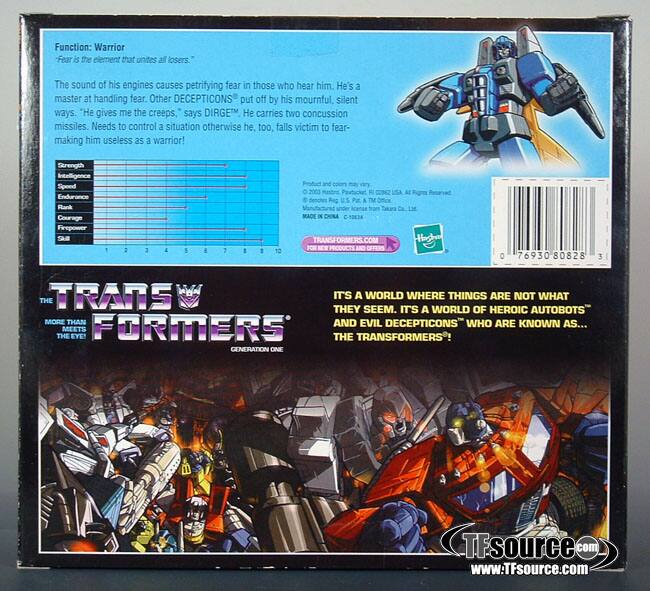 Function: Warrior  
Fear is the element that unites all losers. The sound of his engines causes petrifying fear in those who hear him. He's a master at handling fear. Other DECEPTICONS put off by his mournful, silent ways. "He gives me the creeps," says DIRGETM. He carries two concussion missiles. Needs to control a situation otherwise he, too, falls victim to fear- making him useless as a warrior!  

Strength Intelligence Spond Endurance Rank Courage Firepower  
2 3 4 1 1 1 1 12  

Product and an o 2003 mntre Peetucket A CONC USA  
Rightas Reserved . Reg PHt & TM Office iicense Ce Le MADE a DOLA COM Hashe FOR 0 76930 80828 3  

TRANSFORMERS  
GENERATION ONE  
THE MEETS EYE FORMERS  

IT'S A WORLD WHERE THINGS ARE NOT WHAT THEY SEEM. IT'S A WORLD OF HEROIC AUTOBOTS AND EVIL DECEPTICONS WHO ARE KNOWN AS... THE TRANSFORMERS!  

www.TFsource.com