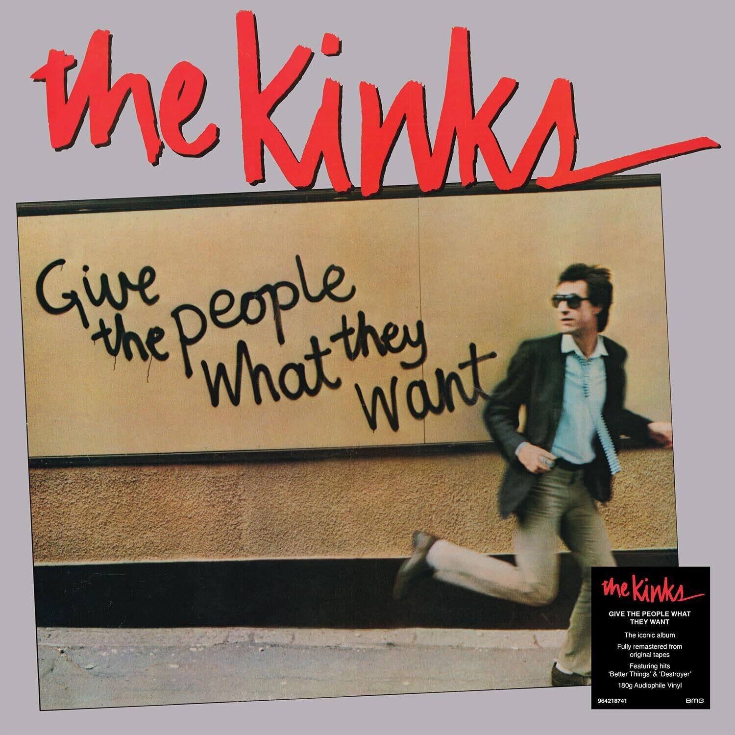 The Kinks  
Give the People What They Want  
The iconic album  
Fully remastered from original tapes  
Featuring "Better Things" & "Destroyer"  
180g Audiophile Vinyl