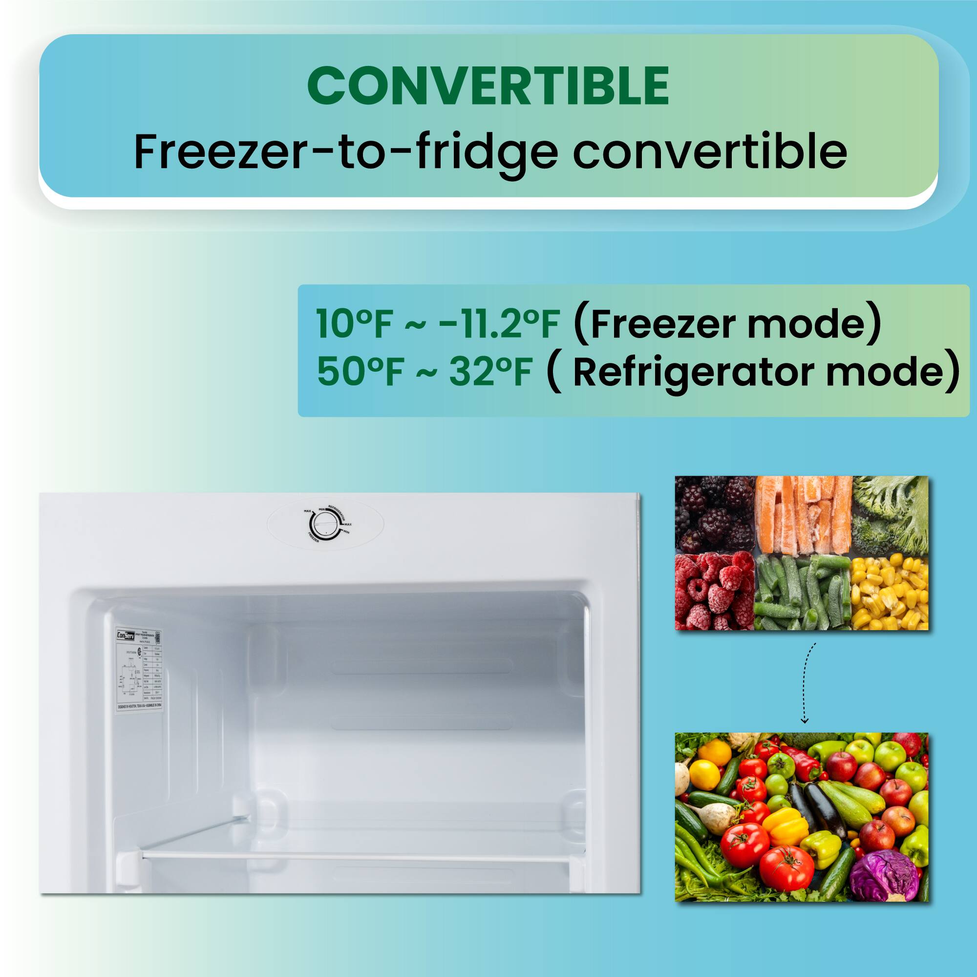 CONVERTIBLE  
Freezer-to-fridge convertible  

10°F ~ -11.2°F (Freezer mode)  
50°F ~ 32°F (Refrigerator mode)