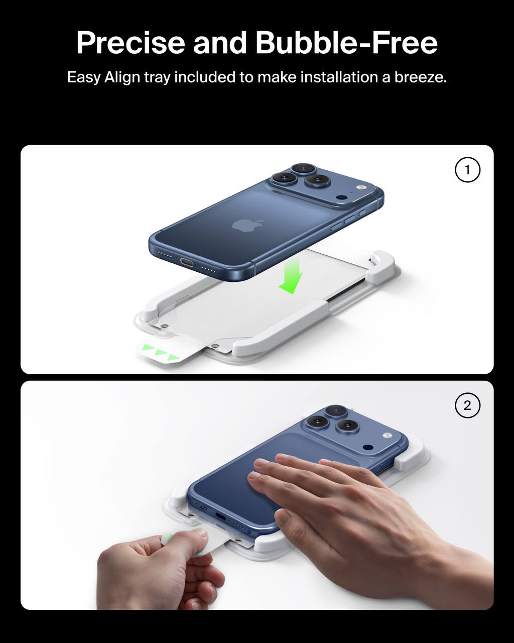 Precise and Bubble-Free  
Easy Align tray included to make installation a breeze.  

1  
2