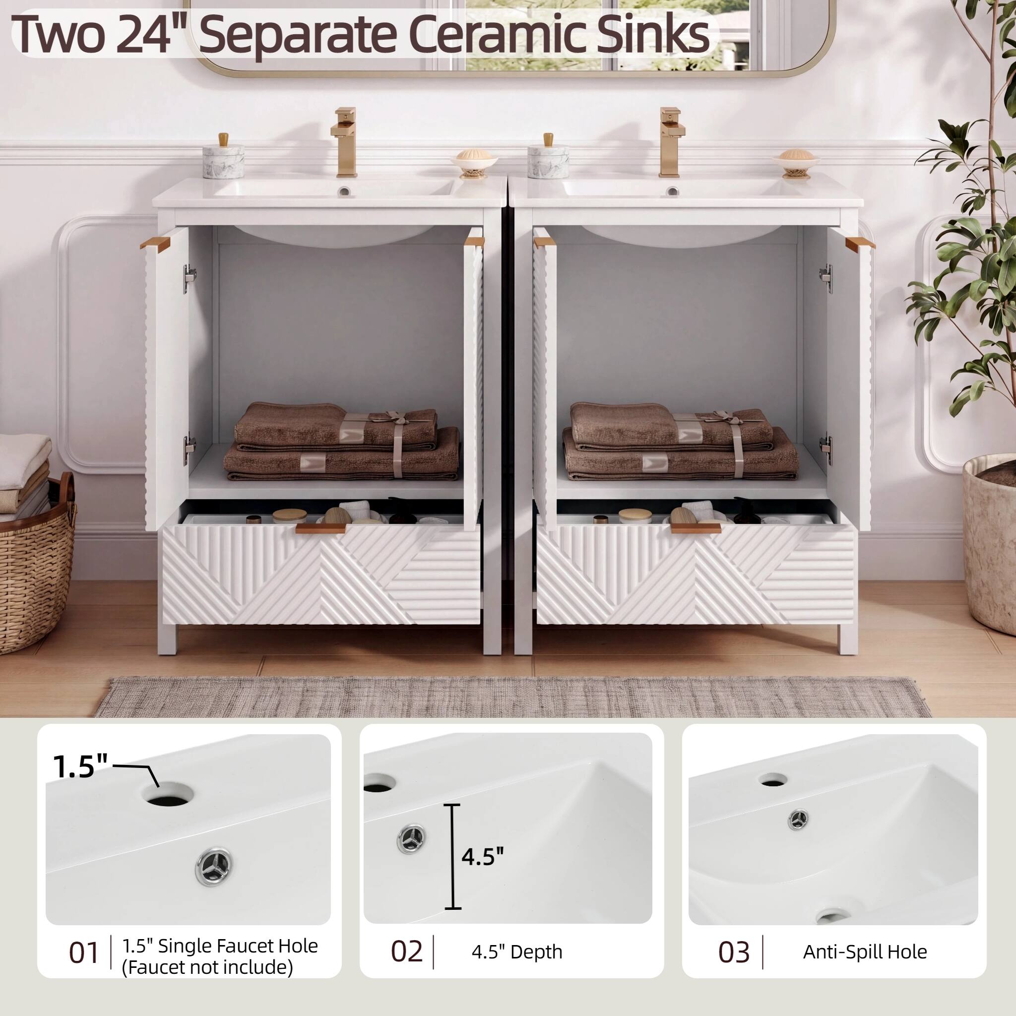 Two 24" Separate Ceramic Sinks

01 1.5" Single Faucet Hole (Faucet not included)

02 4.5" Depth

03 Anti-Spill Hole