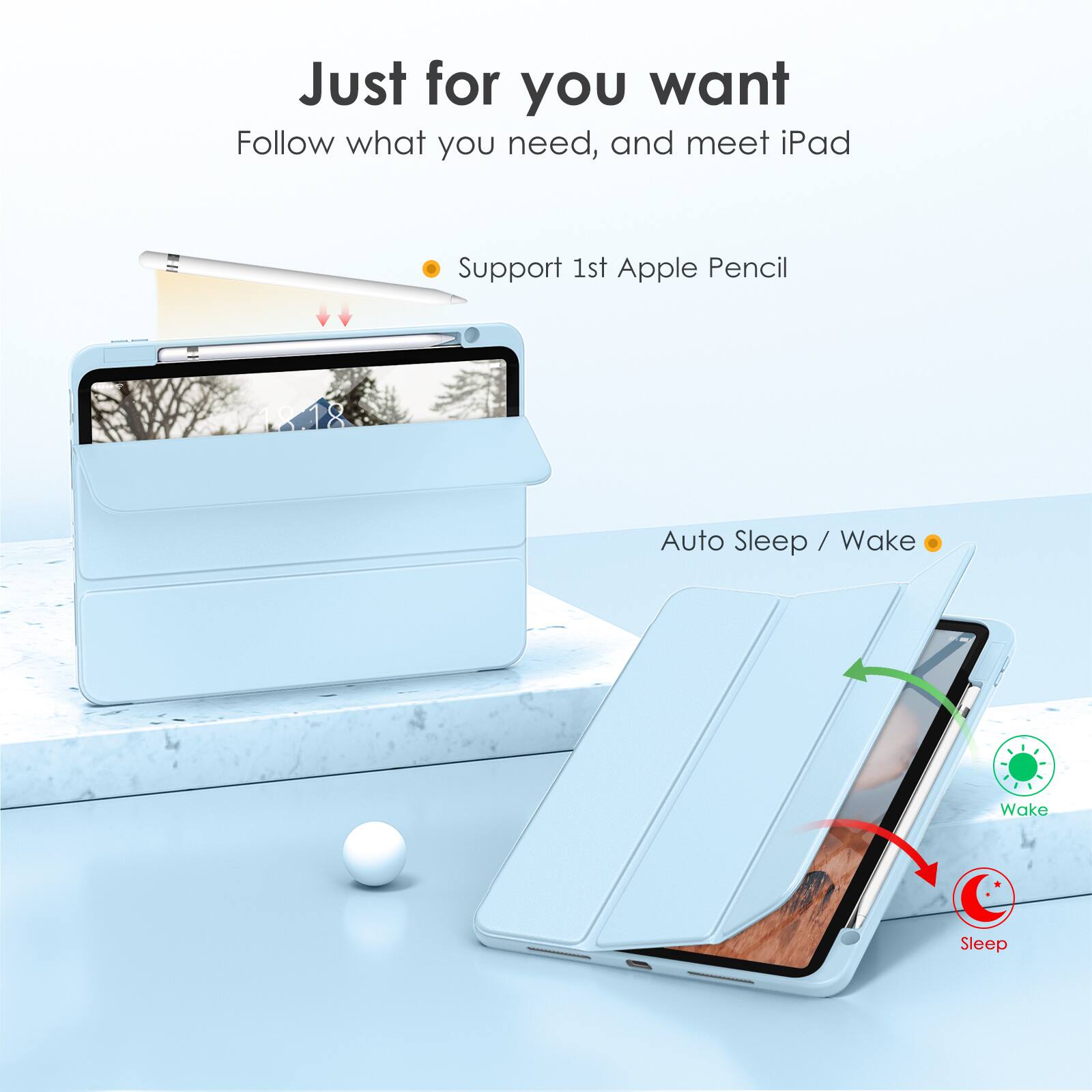 Just for you want  
Follow what you need, and meet iPad  

- Support 1st Apple Pencil  
- Auto Sleep / Wake  

Wake  
Sleep