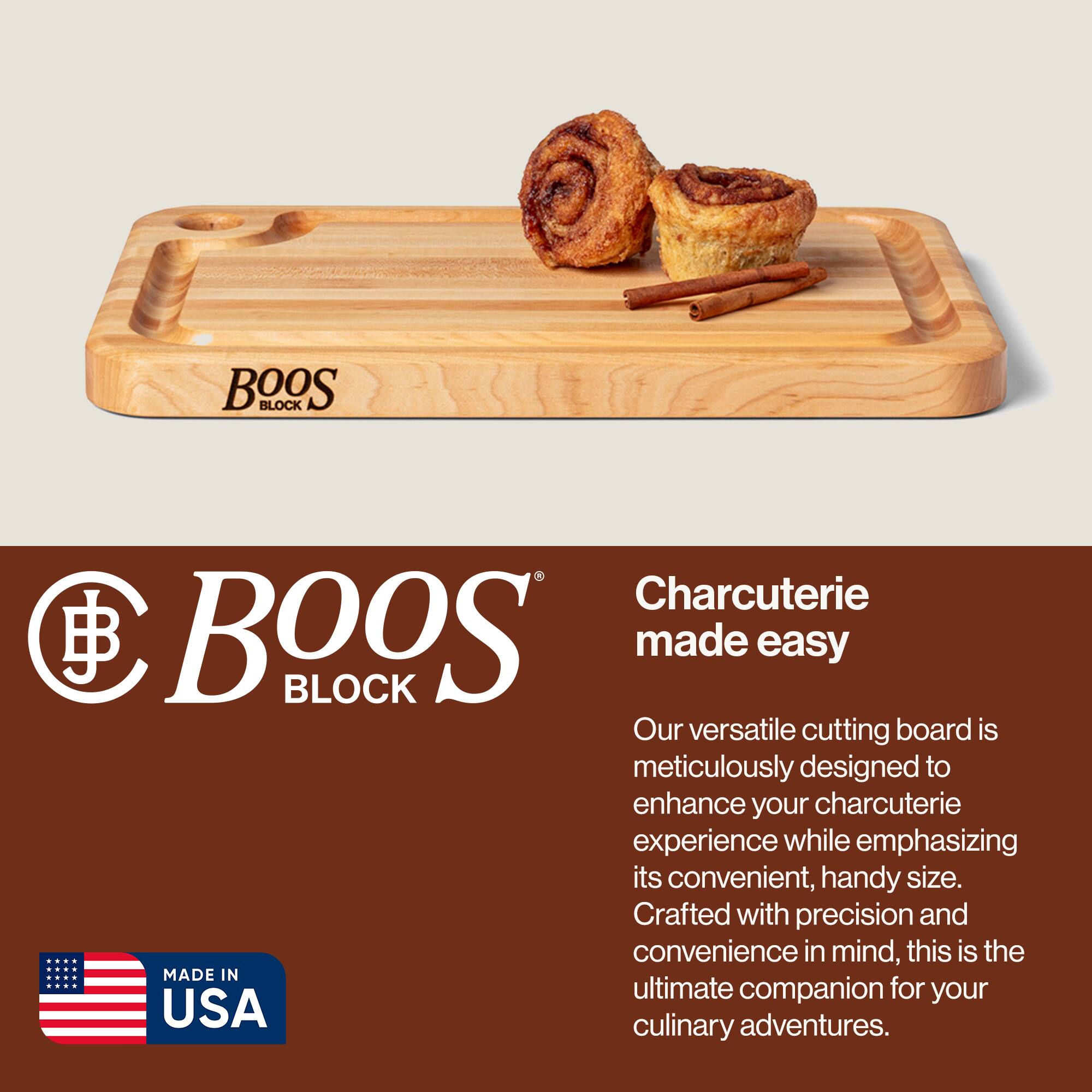 BOOS BLOCK Charcuterie made easy

Our versatile cutting board is meticulously designed to enhance your charcuterie experience while emphasizing its convenient, handy size. Crafted with precision and convenience in mind, this is the ultimate companion for your culinary adventures.

MADE IN USA