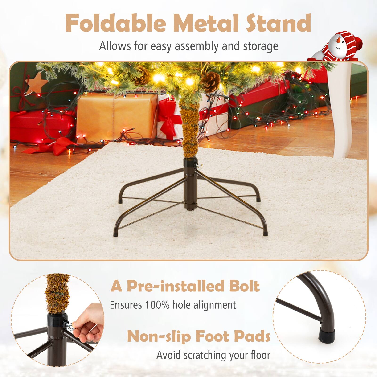 Foldable Metal Stand  
Allows for easy assembly and storage  

A Pre-installed Bolt  
Ensures 100% hole alignment  

Non-slip Foot Pads  
Avoid scratching your floor