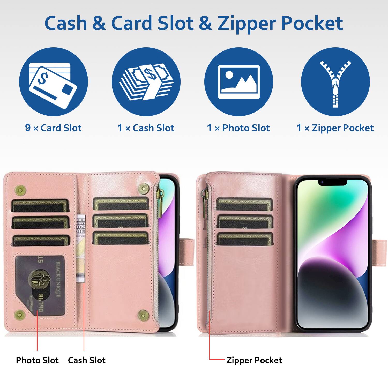 Cash & Card Slot & Zipper Pocket

- 9 x Card Slot
- 1 x Cash Slot
- 1 x Photo Slot
- 1 x Zipper Pocket

Photo Slot
Cash Slot
Zipper Pocket