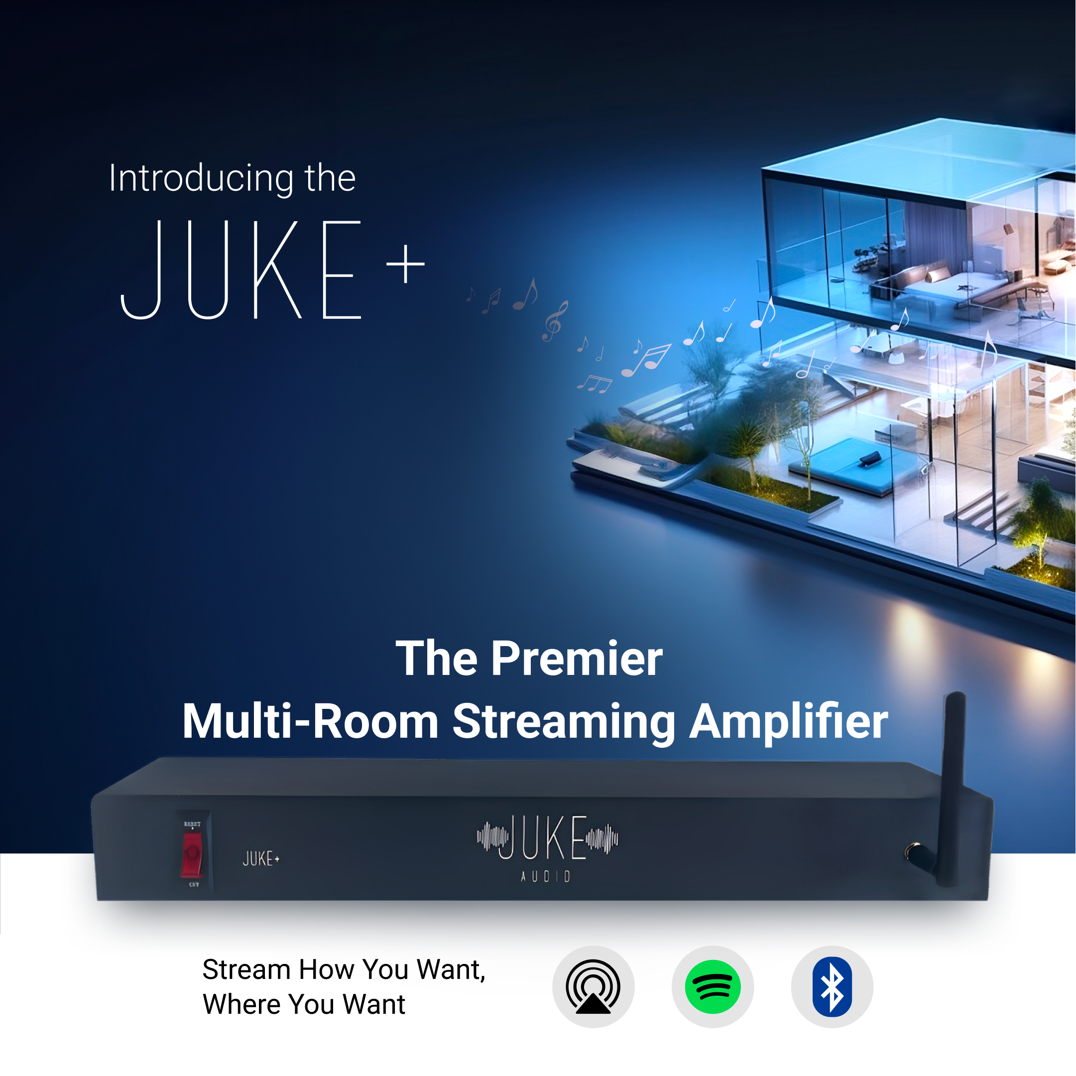 Introducing the JUKE + The Premier Multi-Room Streaming Amplifier. Stream How You Want, Where You Want.