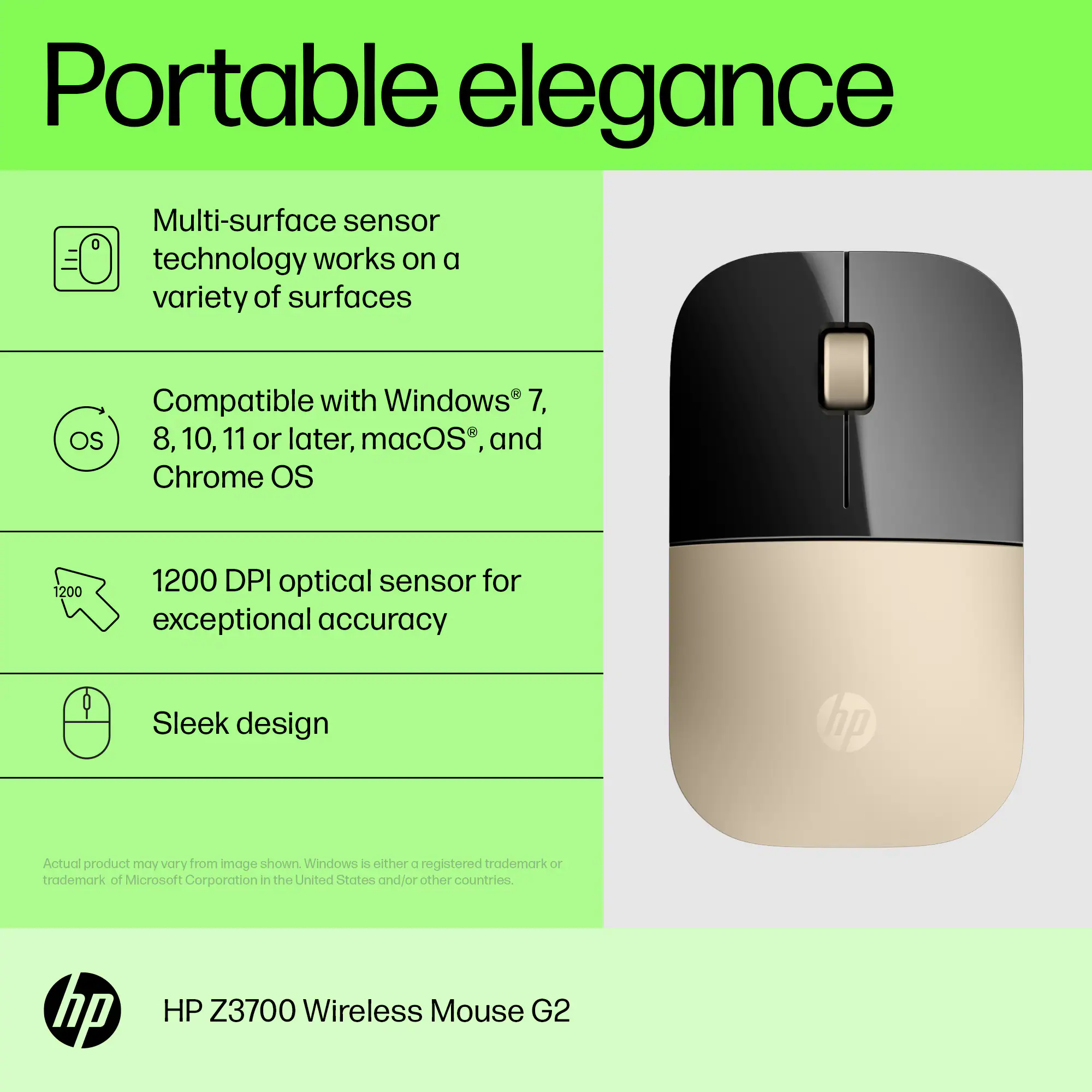 Portable Elegance: Multi-surface sensor technology works on a variety of surfaces. Compatible with Windows 7, OS 8, 10, 11 or later, macOS, and Chrome OS. 1200 1200 DPI optical sensor for exceptional accuracy. Sleek design. HP. Actual product may vary from image shown. Windows is either a registered trademark or trademark of Microsoft Corporation in the United States and/or other countries. HP Z3700 Wireless Mouse G2.