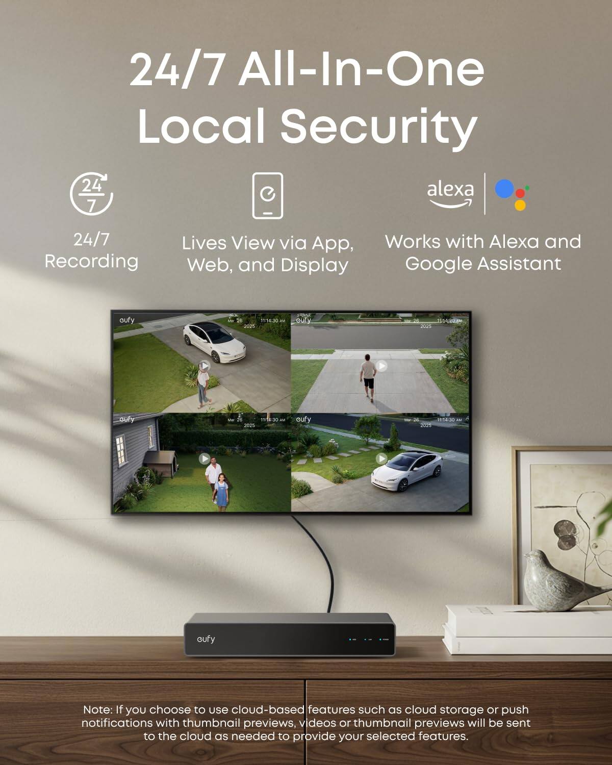 24/7 All-In-One Local Security

24/7 Recording  
Lives View via App, Web, and Display  
Works with Alexa and Google Assistant

Note: If you choose to use cloud-based features such as cloud storage or push notifications with thumbnail previews, videos or thumbnail previews will be sent to the cloud as needed to provide your selected features.