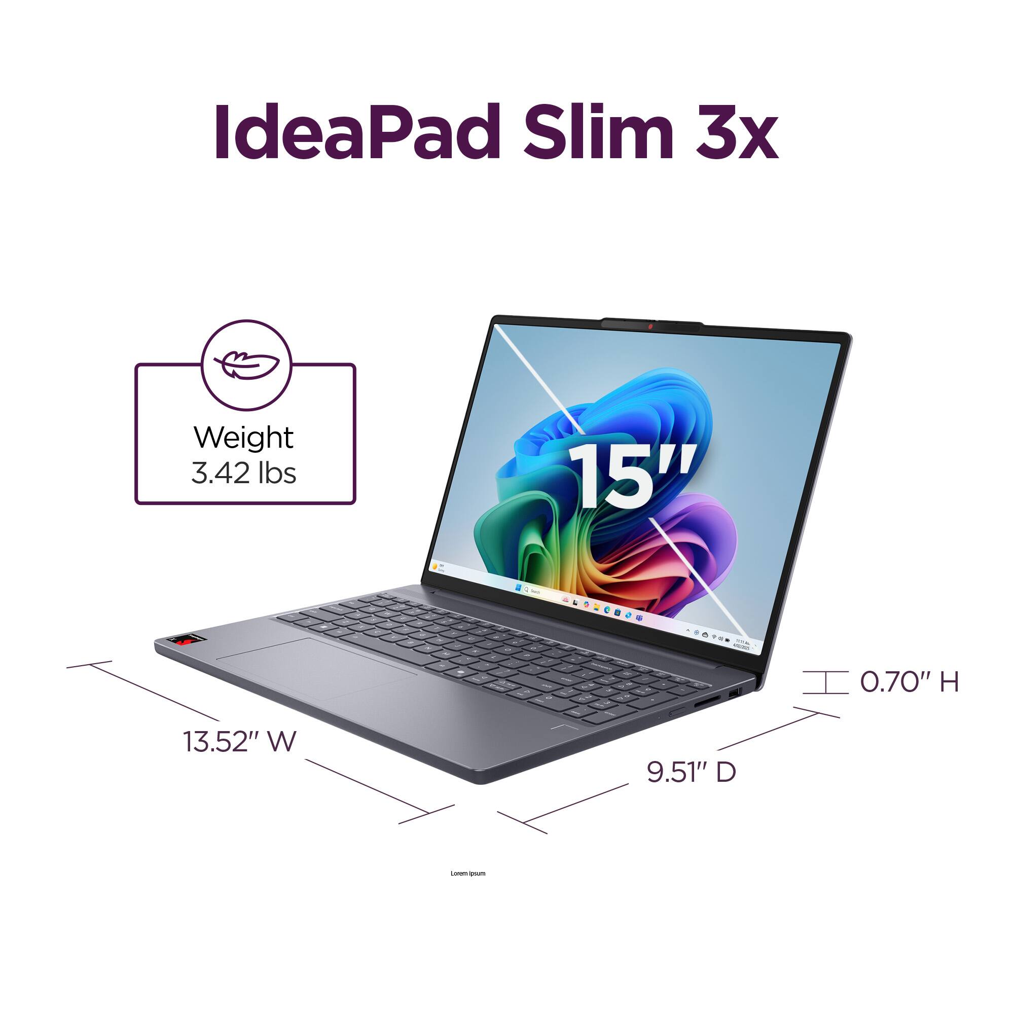 IdeaPad Slim 3x Weight: 3.42 lbs 15" a - 0.70" H 13.52" W 9.51" D