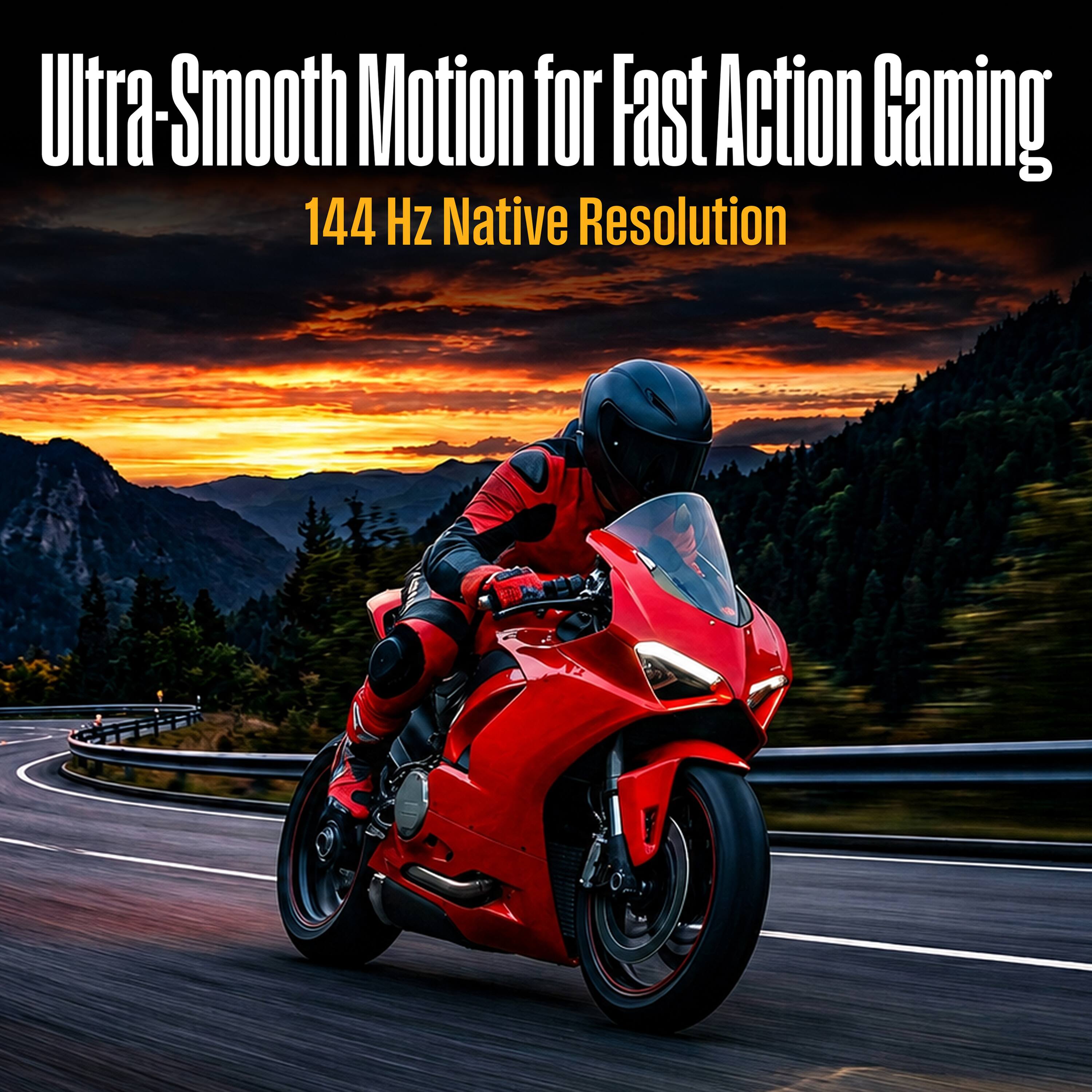 Ultra-Smooth Motion for Fast Action Gaming  
144 Hz Native Resolution