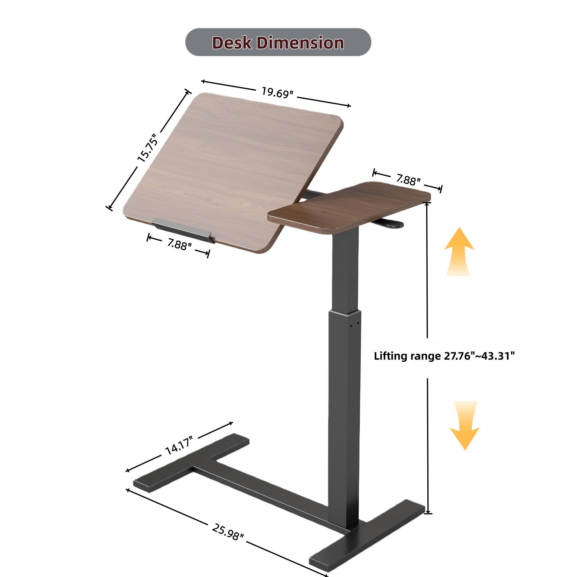 Desk Dimension: 19.69" x 15.75" x 7.88"  
Lifting range: 27.76"~43.31"  
Base: 14.17" x 25.98"