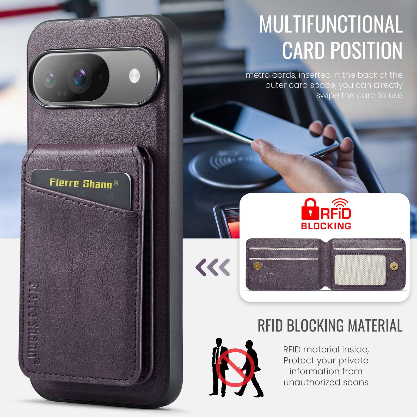 MULTIFUNCTIONAL CARD POSITION  
metro cards, inserted in the back of the outer card space, you can directly swipe the card to use  

Fierre Shann  

RFID BLOCKING  
RFID BLOCKING MATERIAL  
RFID material inside, Protect your private information from unauthorized scans