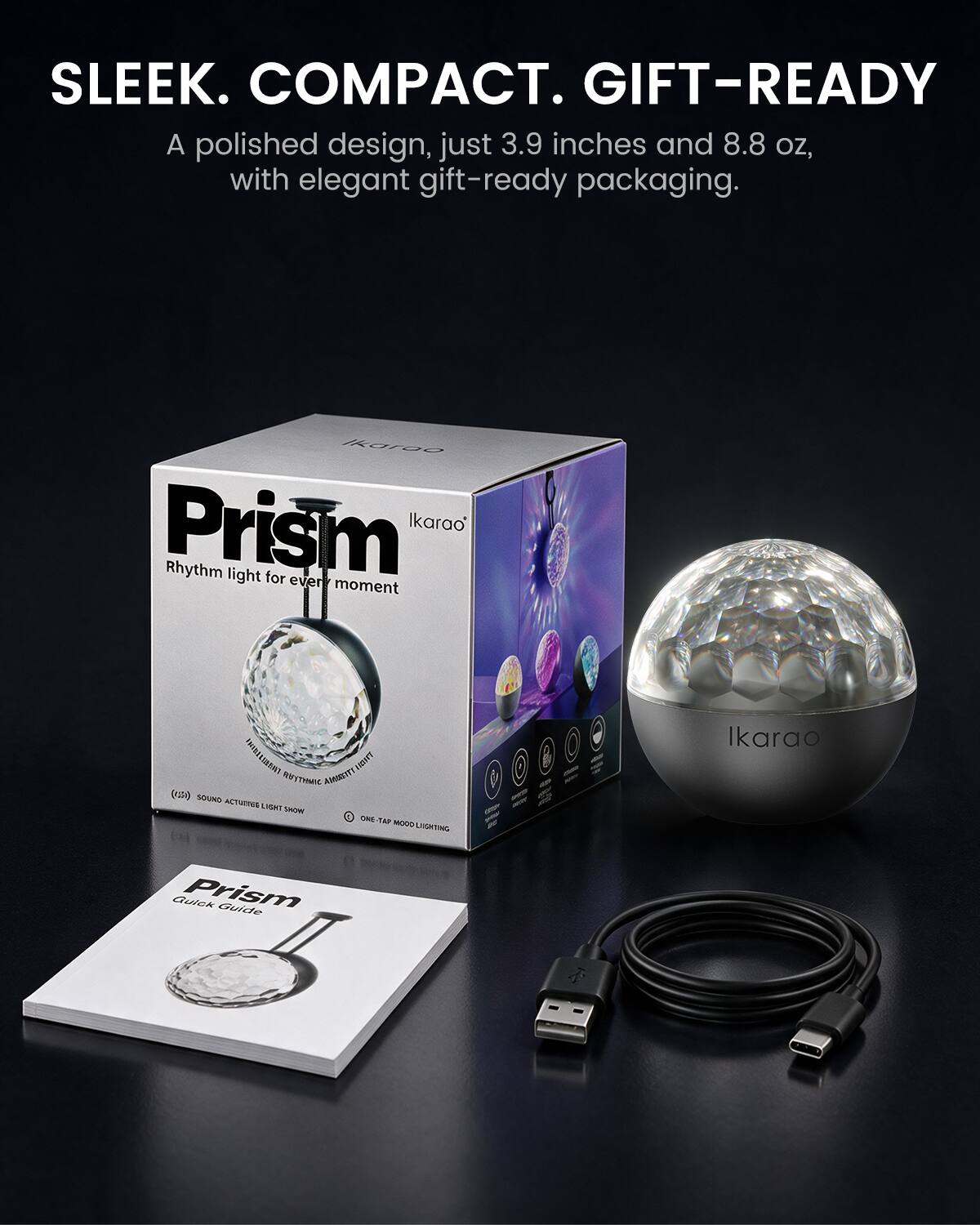 SLEEK. COMPACT. GIFT-READY  
A polished design, just 3.9 inches and 8.8 oz, with elegant gift-ready packaging.

Ikarao Prism  
Ikarao Rhythm light for every moment

INFESTERIAL REVOLUTIONARY AMINSTIT LIKOS (122)  
SOUND ACTUATES LIGHT SHOW  
ONE-TAP MODE LIGHTING

Ikarao  
Quick Prism Guide