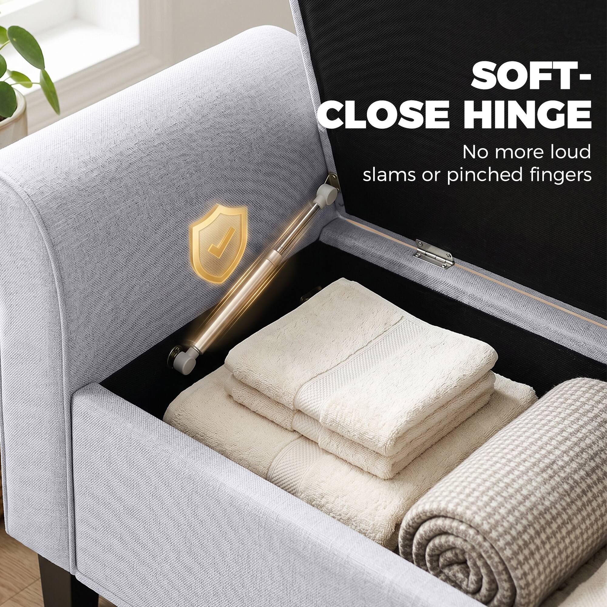 SOFT-CLOSE HINGE  
No more loud slams or pinched fingers