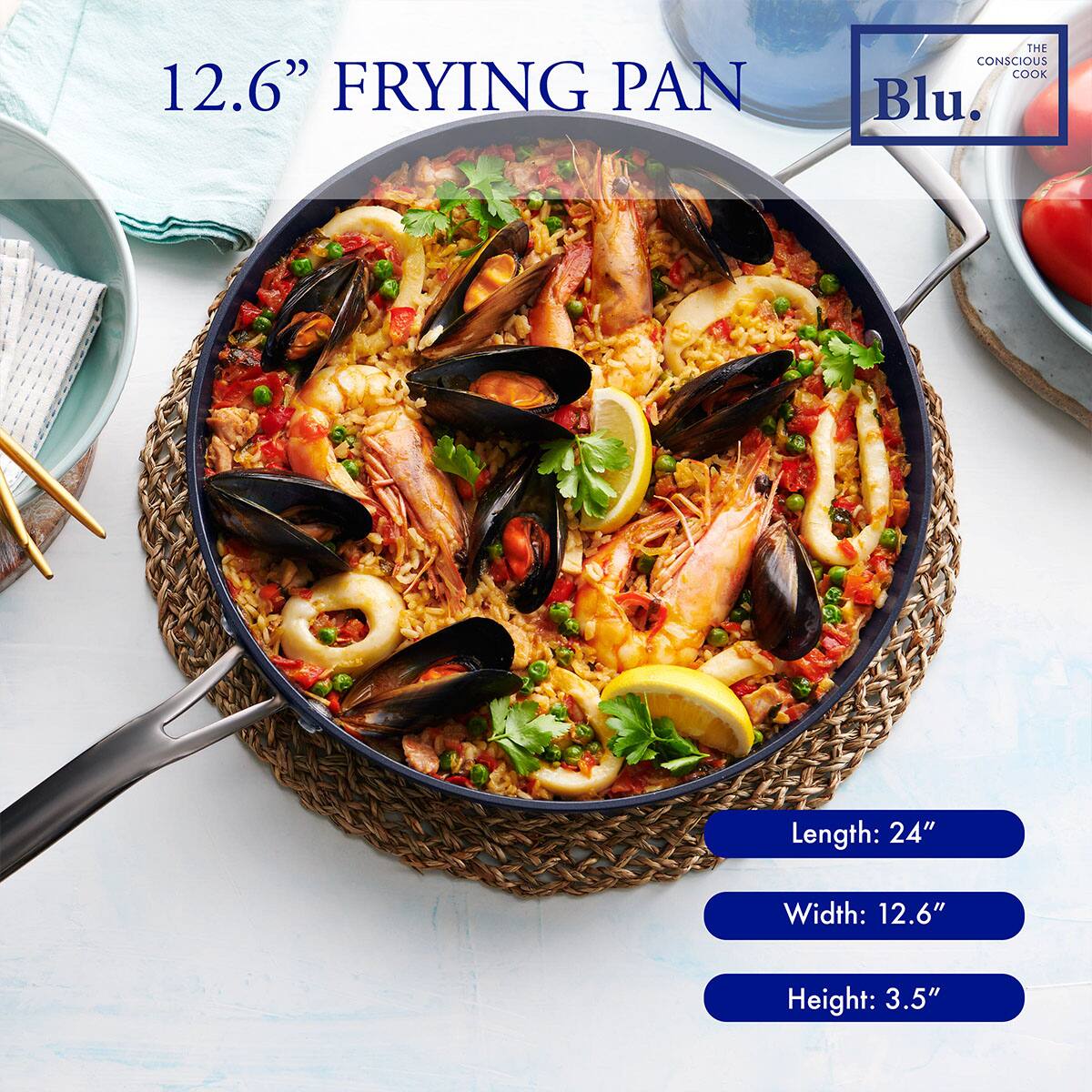 12.6" FRYING PAN  
THE CONSCIOUS COOK Blu.  

Length: 24"  
Width: 12.6"  
Height: 3.5"
