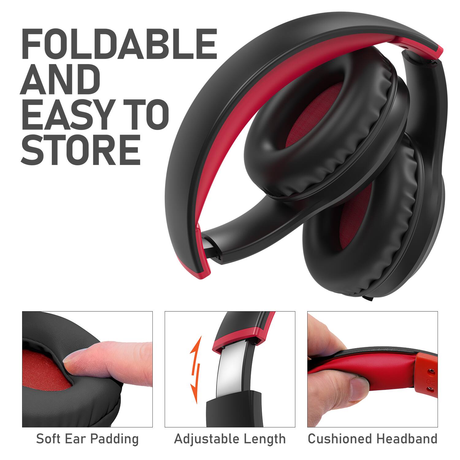 FOLDABLE AND EASY TO STORE
Soft Ear Padding
Adjustable Length
Cushioned Headband