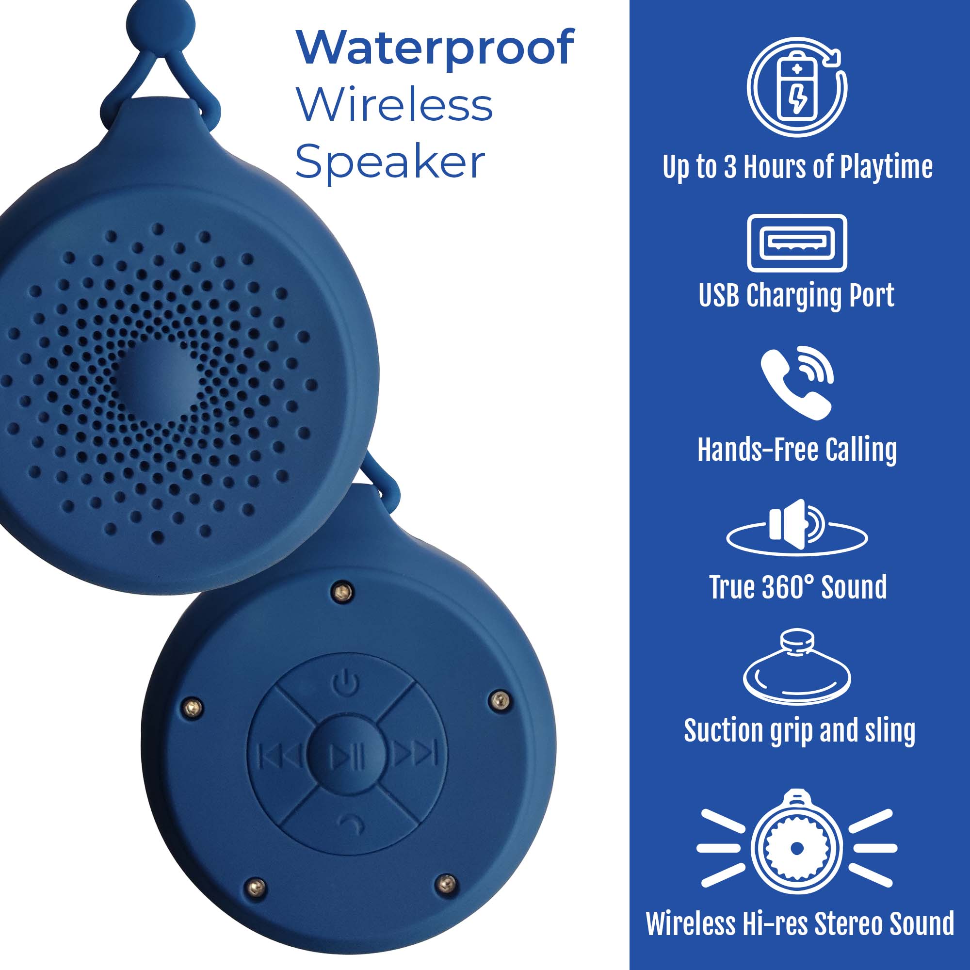 Waterproof Wireless Speaker
Up to 3 Hours of Playtime
USB Charging Port
Hands-Free Calling
True 360° Sound
Suction grip and sling
Wireless Hi-res Stereo Sound