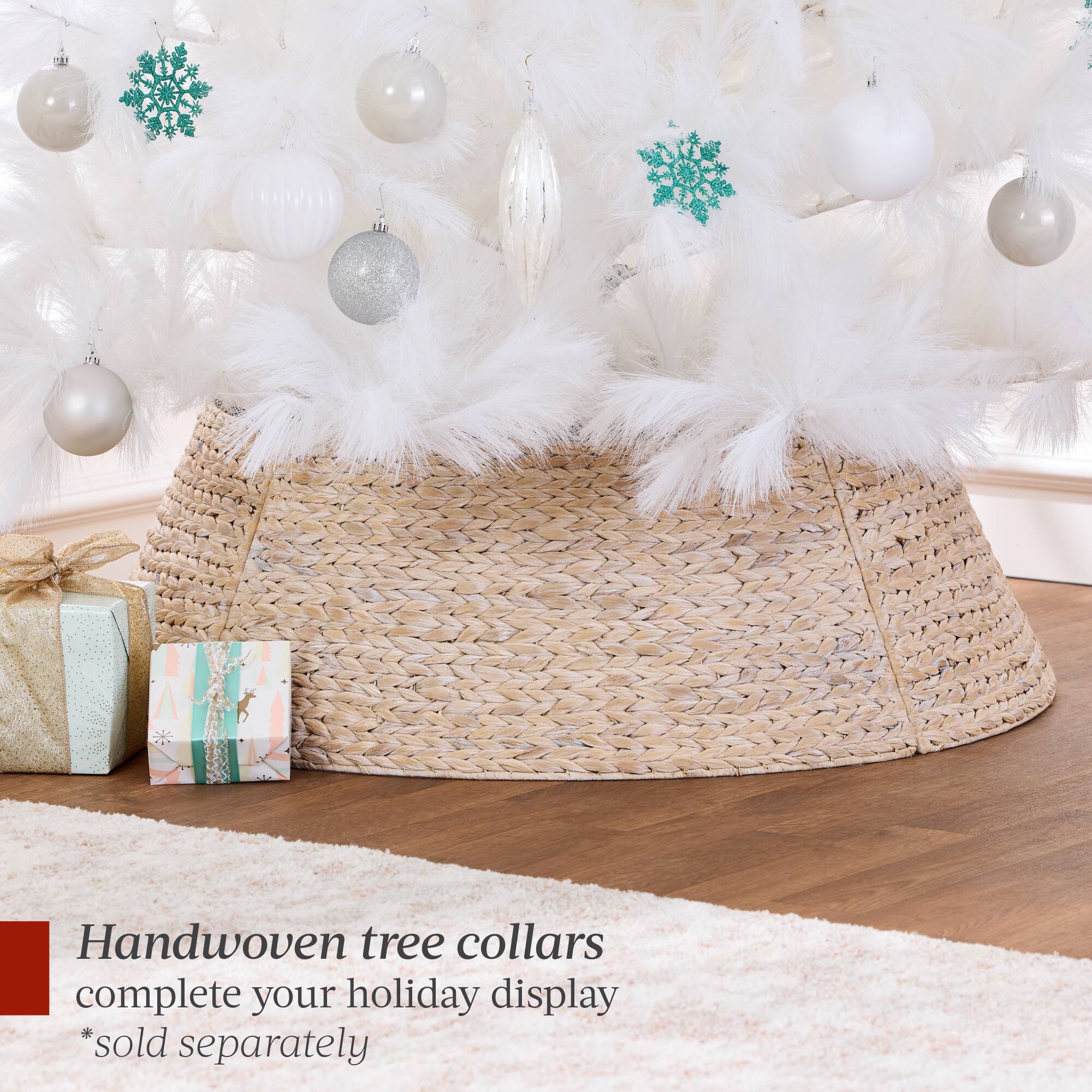 Handwoven tree collars complete your holiday display  
*sold separately