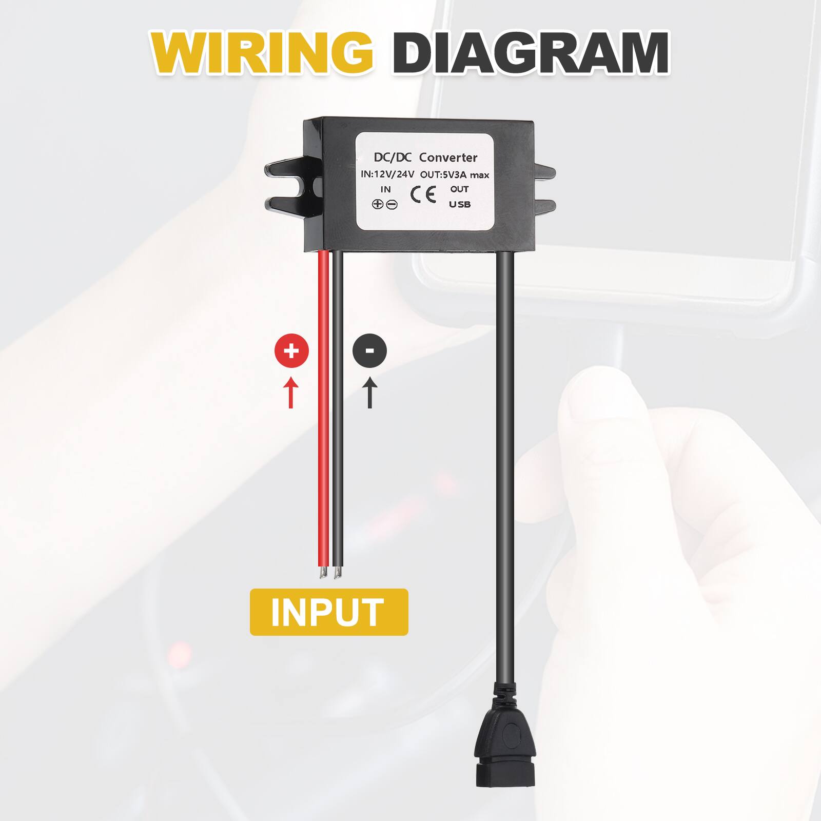 WIRING DIAGRAM

DC/DC Converter  
IN: 12V/24V  
OUT: 5V/3A max  
CE  
OUT  
USB  

INPUT