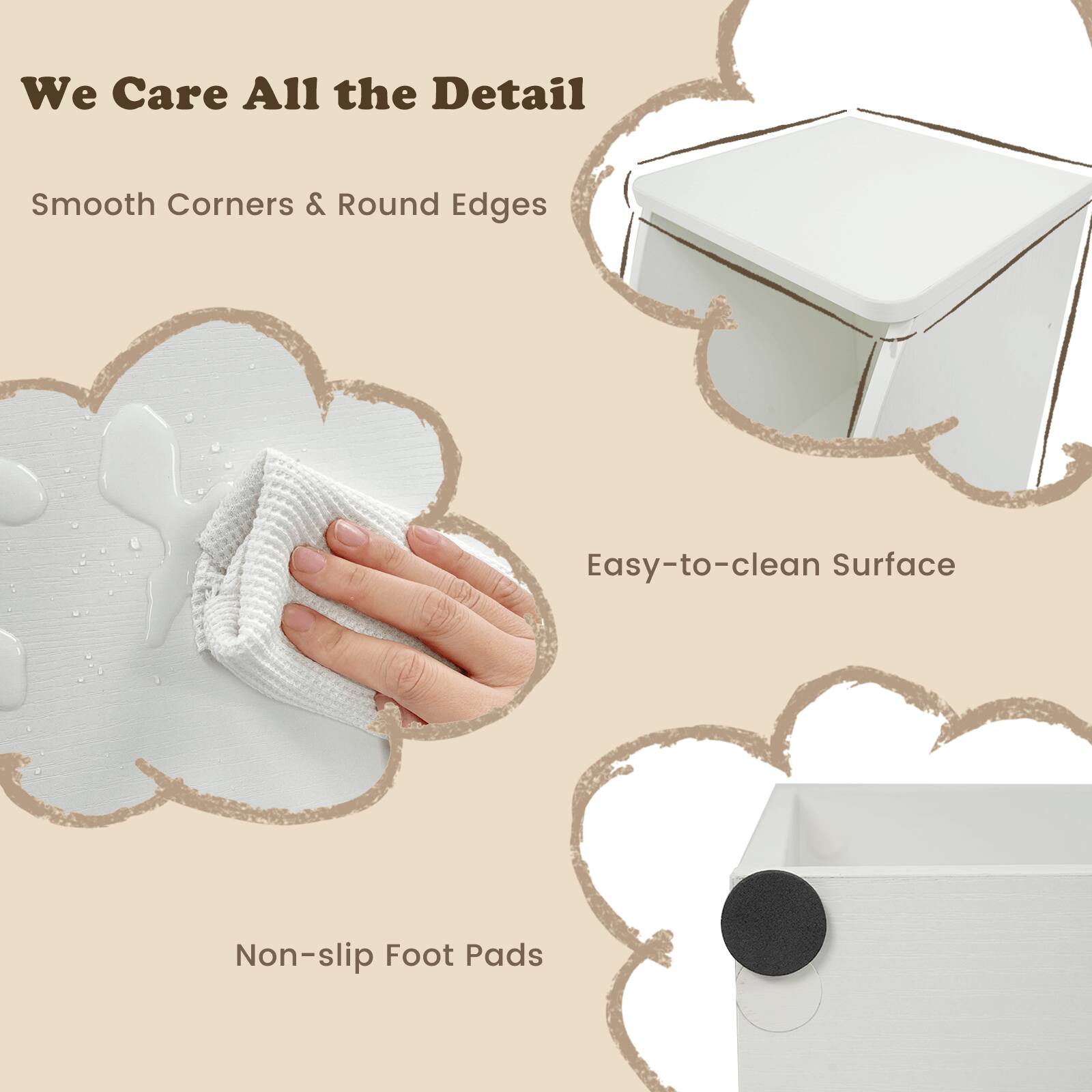 We Care All the Detail  
Smooth Corners & Round Edges  
Easy-to-clean Surface  
Non-slip Foot Pads
