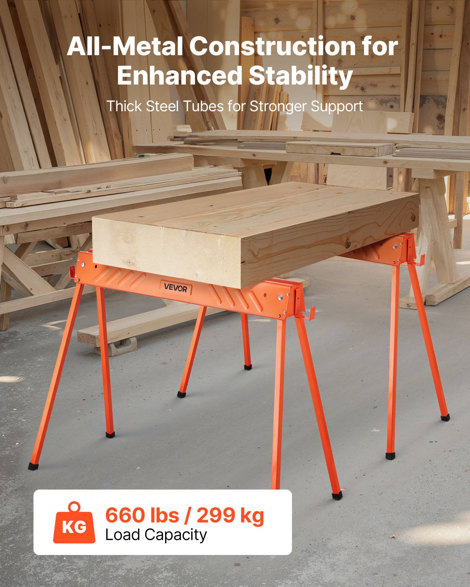 All-Metal Construction for Enhanced Stability  
Thick Steel Tubes for Stronger Support  
VEVOR  
660 lbs / 299 kg Load Capacity