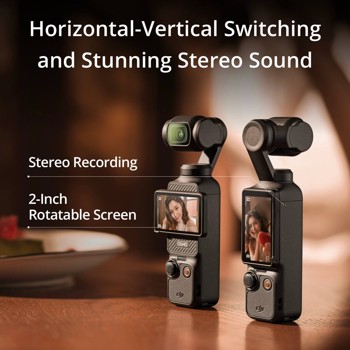Horizontal-Vertical Switching and Stunning Stereo Sound  
Stereo Recording  
2-Inch Rotatable Screen  
OSMO d E dj dj