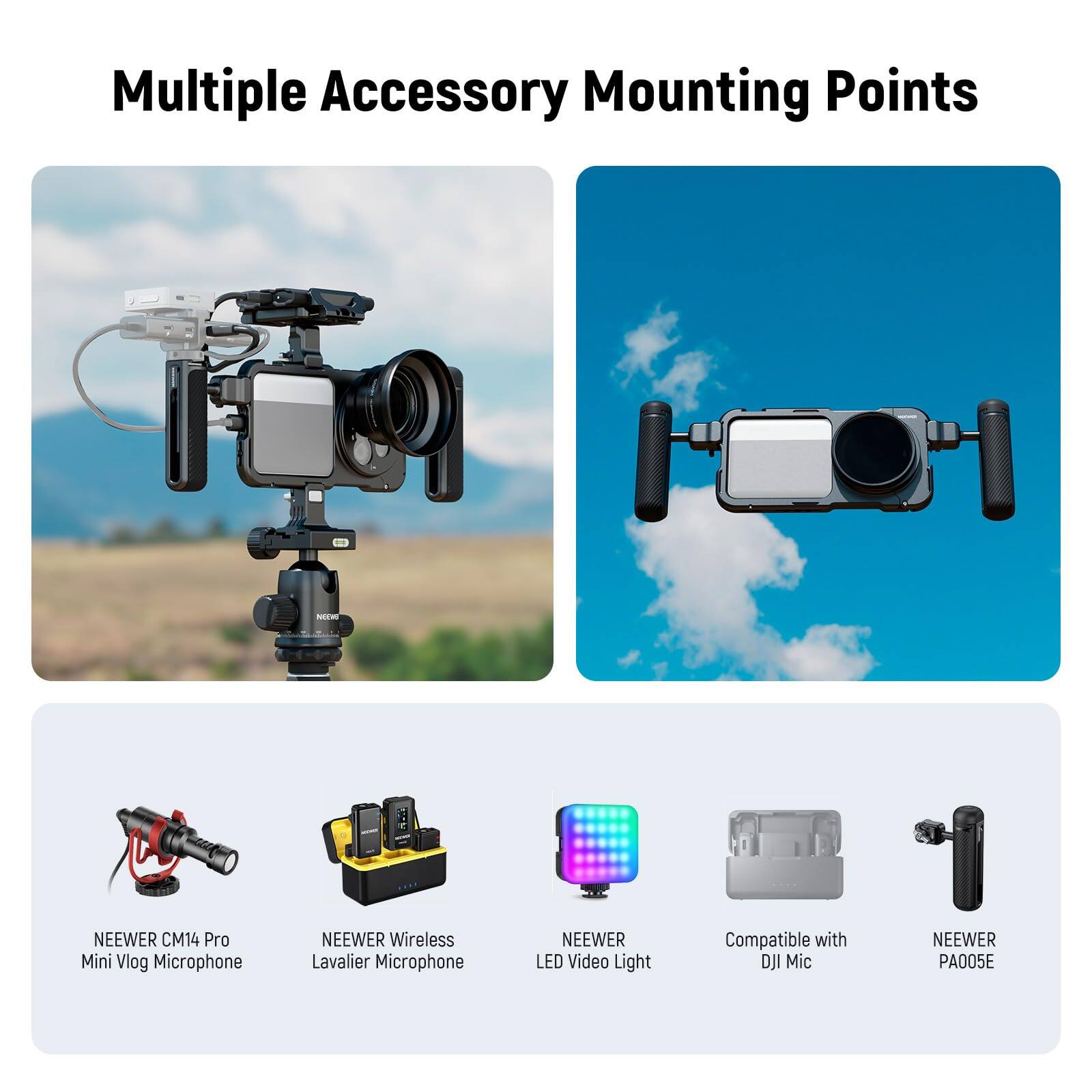 Multiple Accessory Mounting Points

- NEEWER CM14 Pro Mini Vlog Microphone
- NEEWER Wireless Lavalier Microphone
- NEEWER LED Video Light
- Compatible with DJI Mic
- NEEWER PA005E