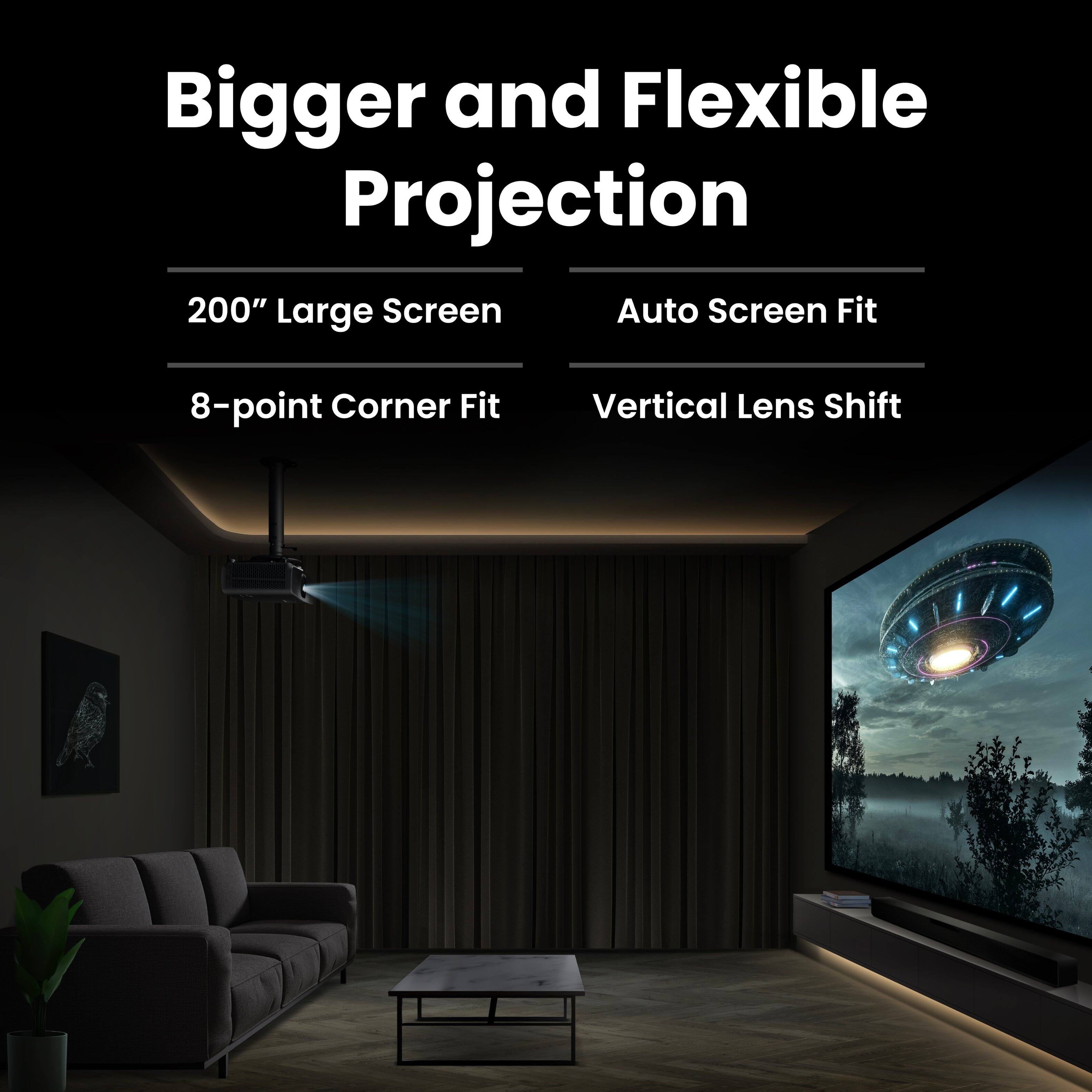Bigger and Flexible Projection  
200" Large Screen  
8-point Corner Fit  
Auto Screen Fit  
Vertical Lens Shift