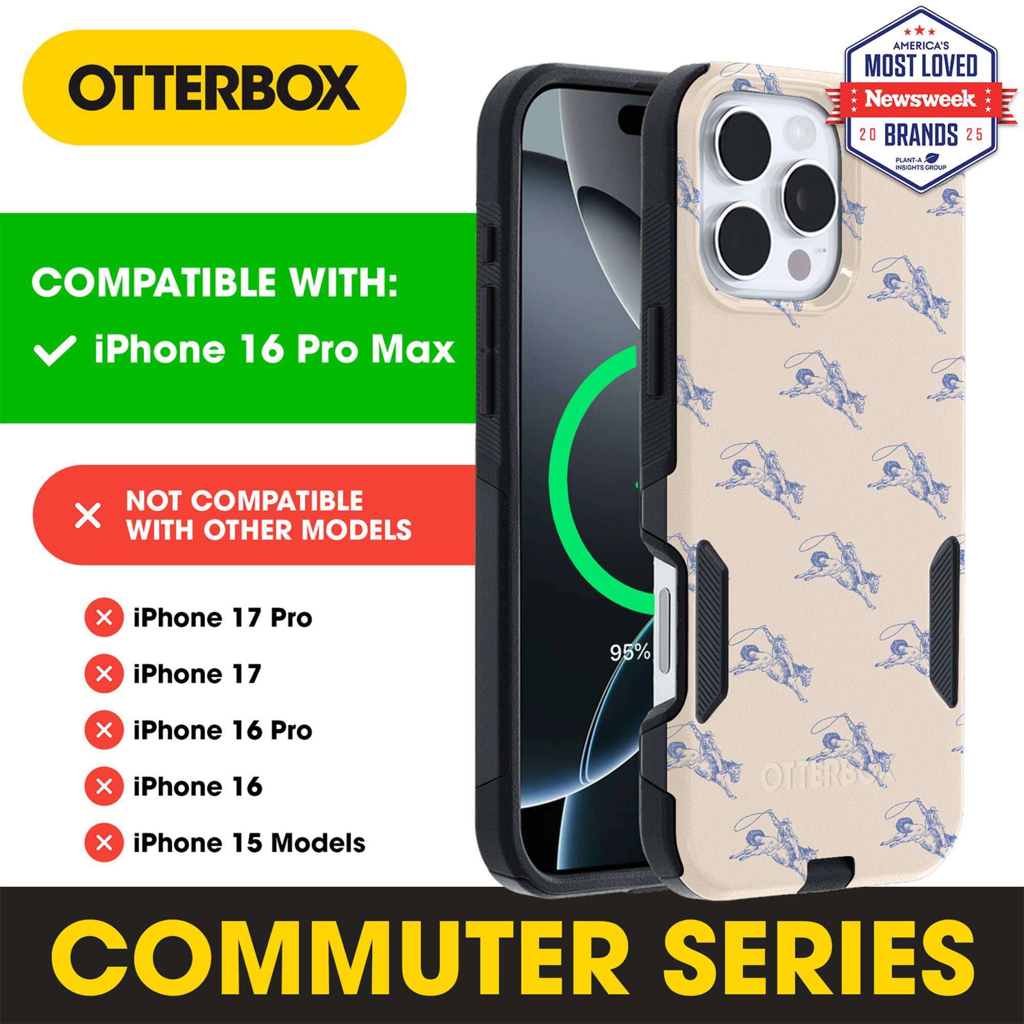 OTTERBOX  
AMERICA'S MOST LOVED  
Newsweek 20 BRANDS 25  

COMPATIBLE WITH:  
✓ iPhone 16 Pro Max  

NOT COMPATIBLE WITH OTHER MODELS  
× iPhone 17 Pro  
× iPhone 17  
× iPhone 16 Pro  
× iPhone 16  
× iPhone 15 Models  

COMMUTER SERIES